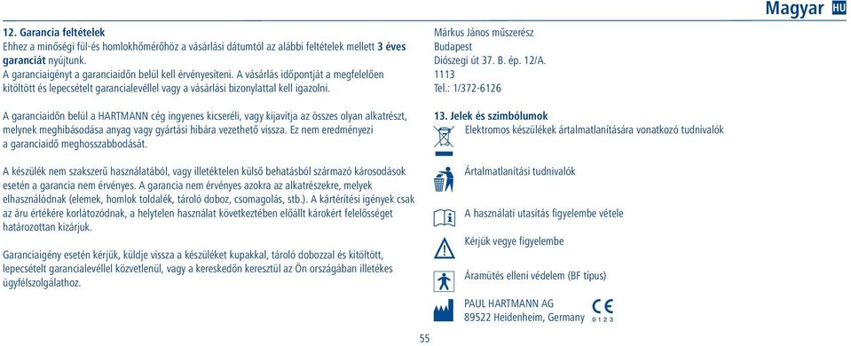 A garanciaidőn belül a HARTMANN cég ingyenes kicseréli, vagy kijavítja az összes olyan alkatrészt, melynek meghibásodása anyag vagy gyártási hibára vezethető vissza.