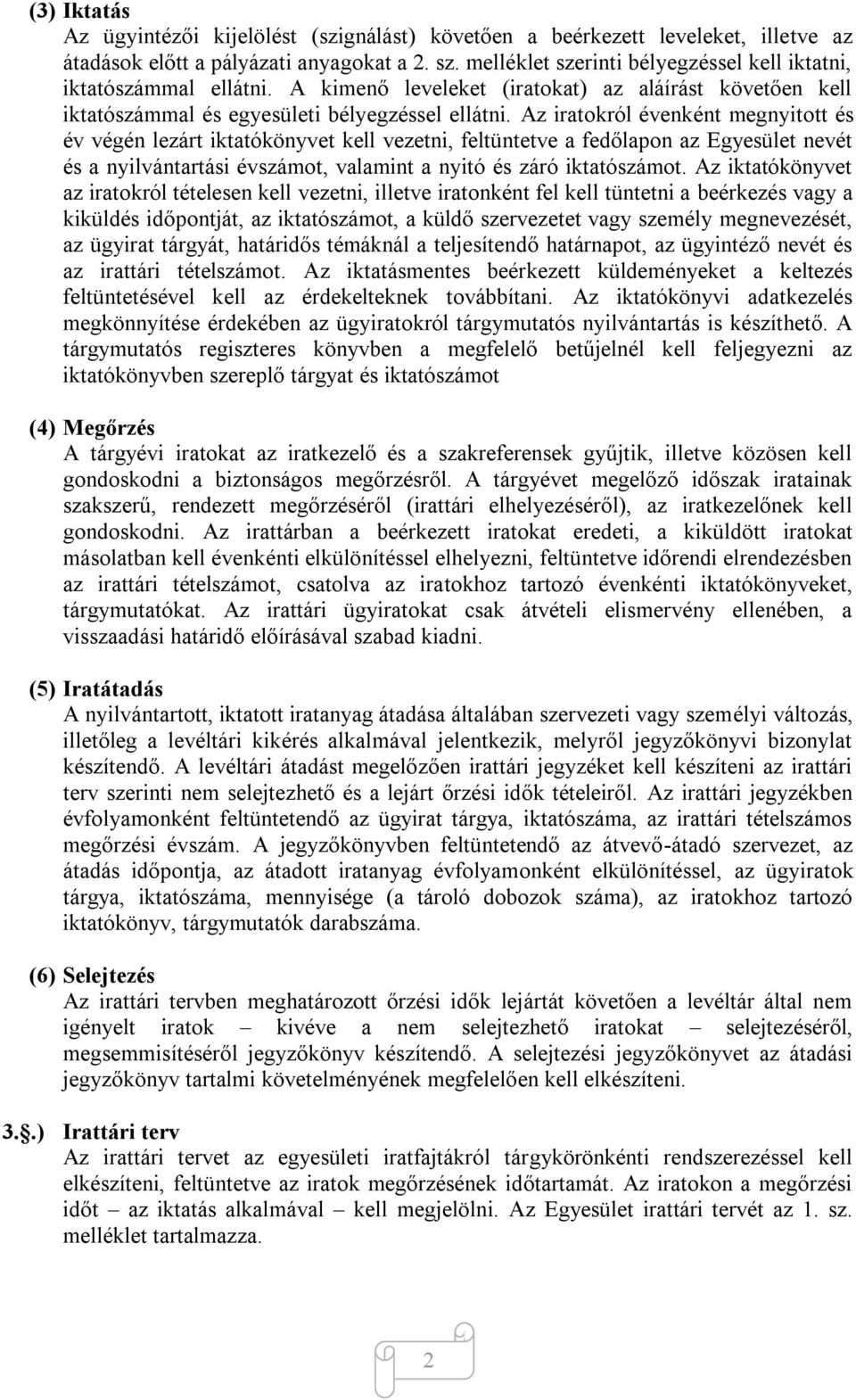 Az iratokról évenként megnyitott és év végén lezárt iktatókönyvet kell vezetni, feltüntetve a fedőlapon az Egyesület nevét és a nyilvántartási évszámot, valamint a nyitó és záró iktatószámot.