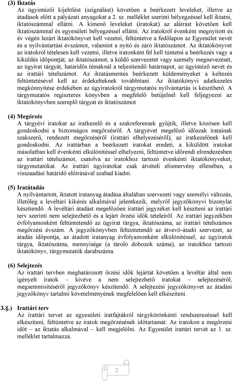 Az iratokról évenként megnyitott és év végén lezárt iktatókönyvet kell vezetni, feltüntetve a fedőlapon az Egyesület nevét és a nyilvántartási évszámot, valamint a nyitó és záró iktatószámot.