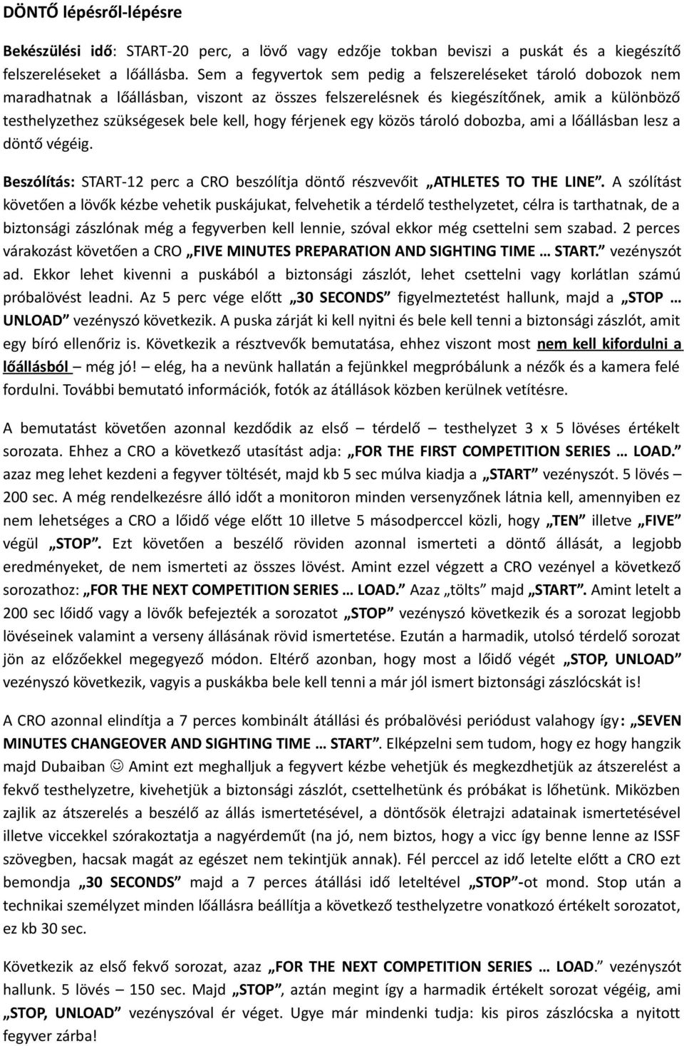 hogy férjenek egy közös tároló dobozba, ami a lőállásban lesz a döntő végéig. Beszólítás: START-12 perc a CRO beszólítja döntő részvevőit ATHLETES TO THE LINE.