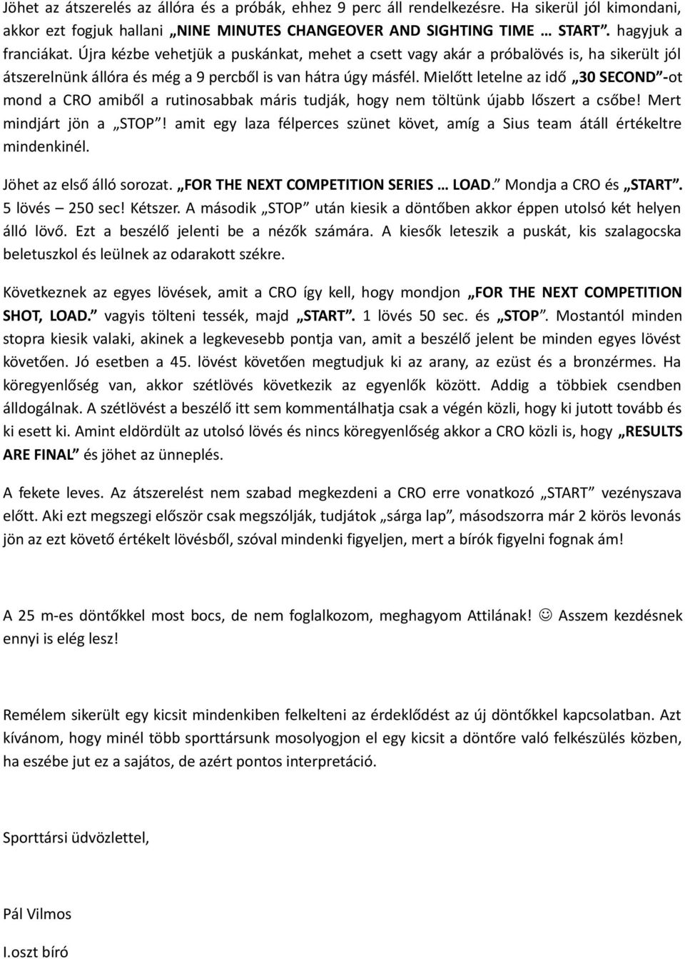 Mielőtt letelne az idő 30 SECOND -ot mond a CRO amiből a rutinosabbak máris tudják, hogy nem töltünk újabb lőszert a csőbe! Mert mindjárt jön a STOP!