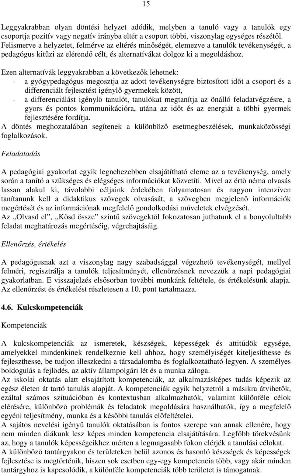 Ezen alternatívák leggyakrabban a következők lehetnek: - a gyógypedagógus megosztja az adott tevékenységre biztosított időt a csoport és a differenciált fejlesztést igénylő gyermekek között, - a