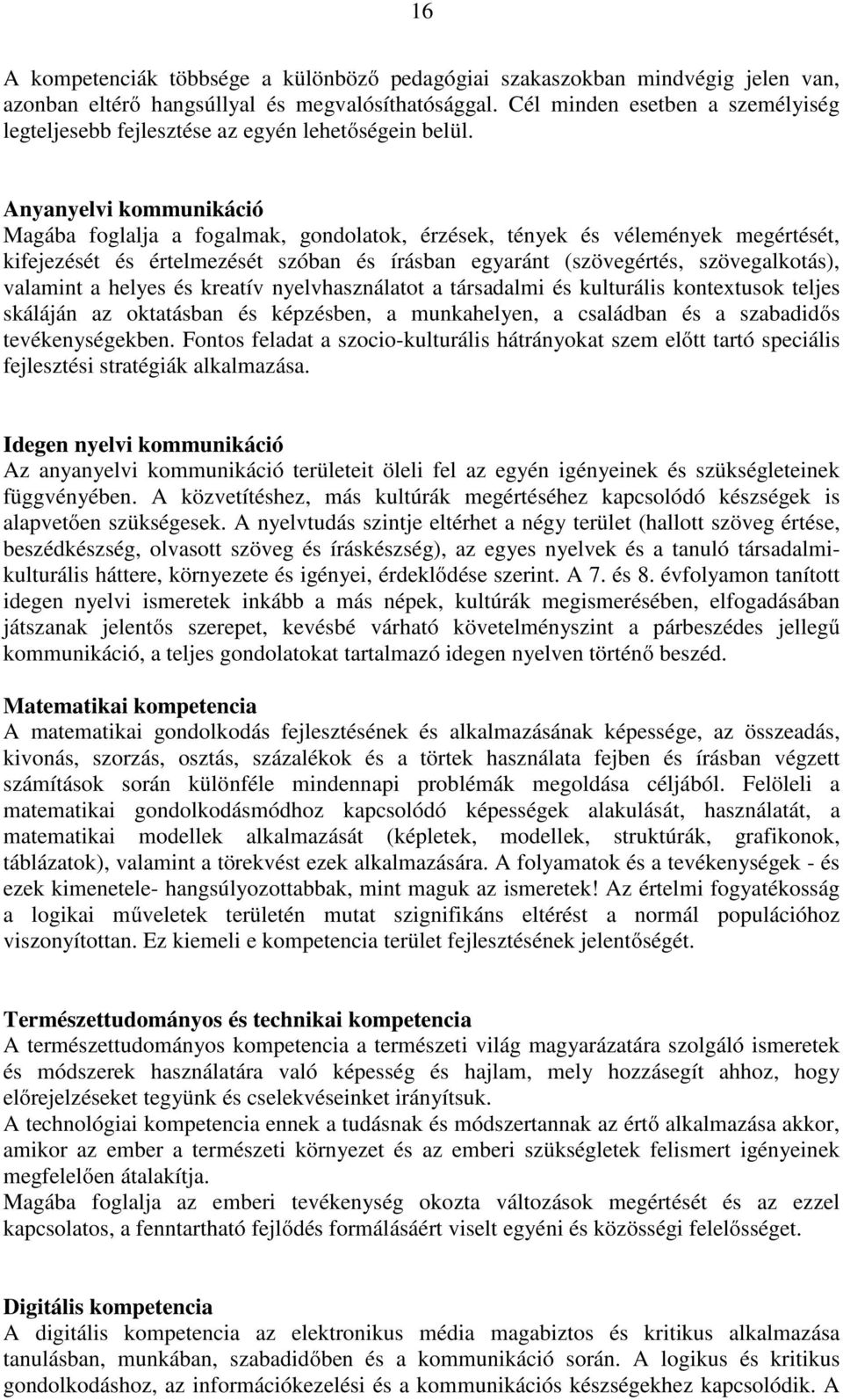 Anyanyelvi kommunikáció Magába foglalja a fogalmak, gondolatok, érzések, tények és vélemények megértését, kifejezését és értelmezését szóban és írásban egyaránt (szövegértés, szövegalkotás), valamint