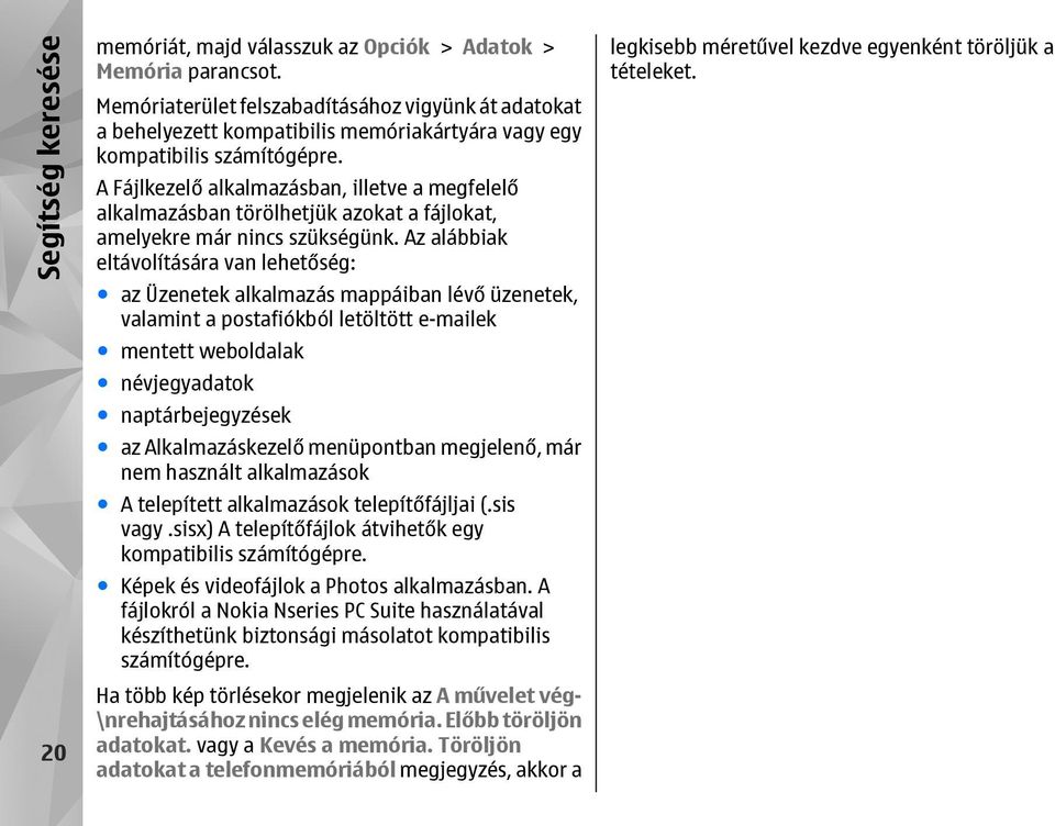 A Fájlkezelő alkalmazásban, illetve a megfelelő alkalmazásban törölhetjük azokat a fájlokat, amelyekre már nincs szükségünk.