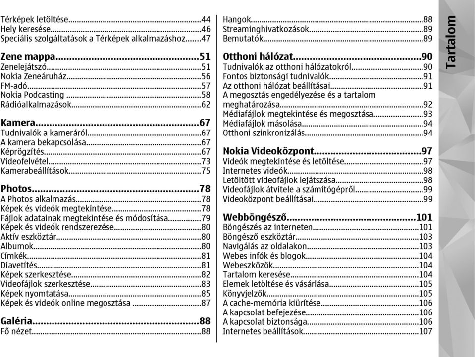 ..78 Képek és videók megtekintése...78 Fájlok adatainak megtekintése és módosítása...79 Képek és videók rendszerezése...80 Aktív eszköztár...80 Albumok...80 Címkék...81 Diavetítés.