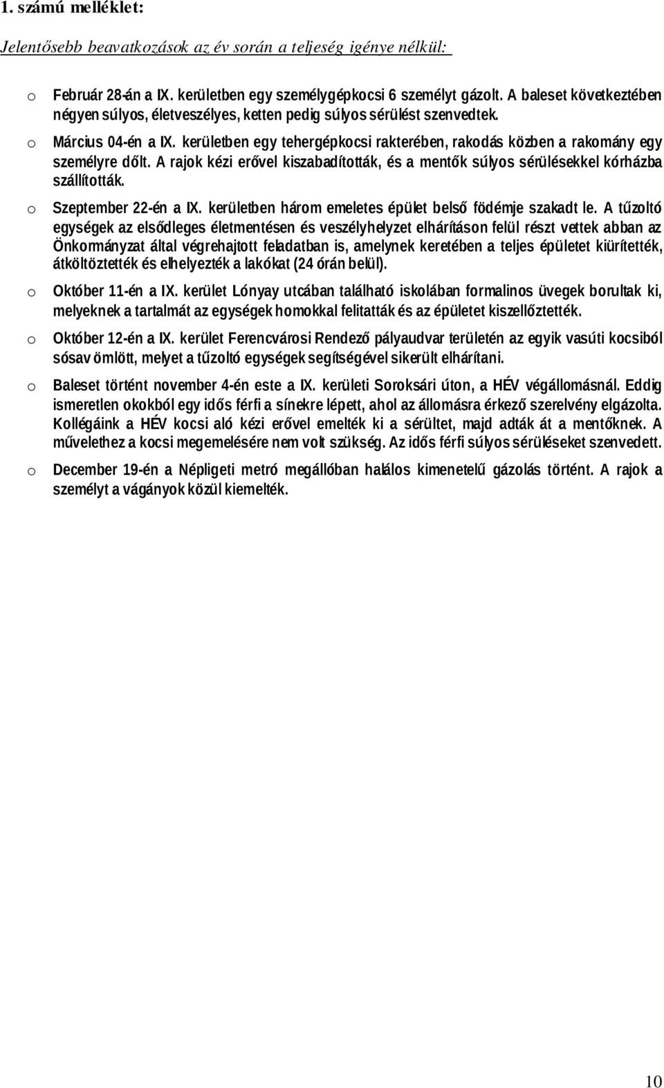 A rajk kézi erővel kiszabadíttták, és a mentők súlys sérülésekkel kórházba szállíttták. Szeptember 22-én a IX. kerületben hárm emeletes épület belső födémje szakadt le.