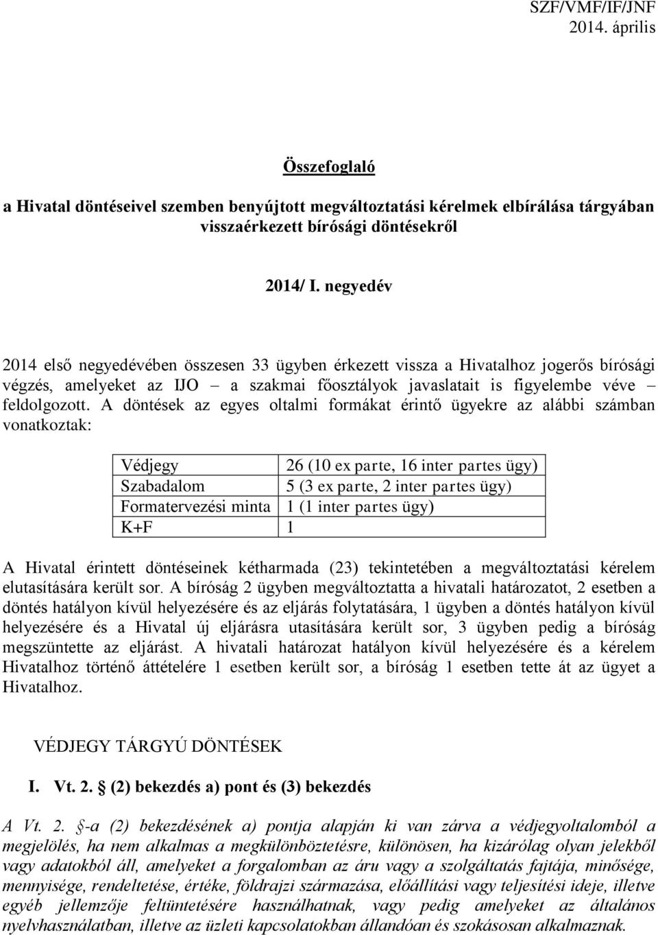 A döntések az egyes oltalmi formákat érintő ügyekre az alábbi számban vonatkoztak: Védjegy 26 (10 ex parte, 16 inter partes ügy) Szabadalom 5 (3 ex parte, 2 inter partes ügy) Formatervezési minta 1