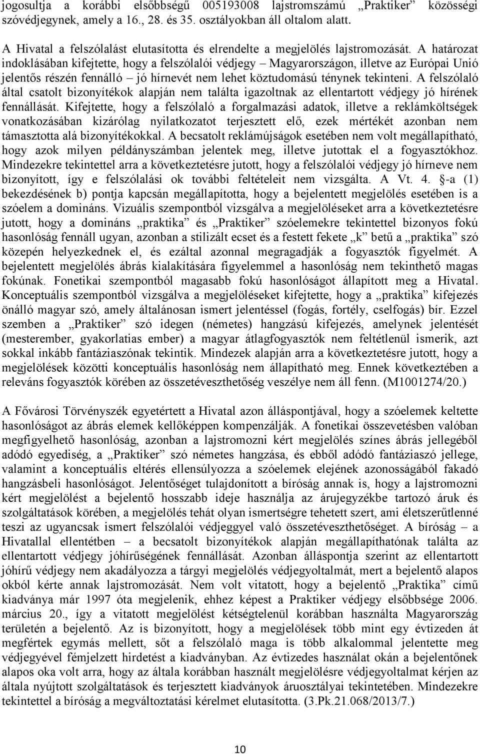A határozat indoklásában kifejtette, hogy a felszólalói védjegy Magyarországon, illetve az Európai Unió jelentős részén fennálló jó hírnevét nem lehet köztudomású ténynek tekinteni.