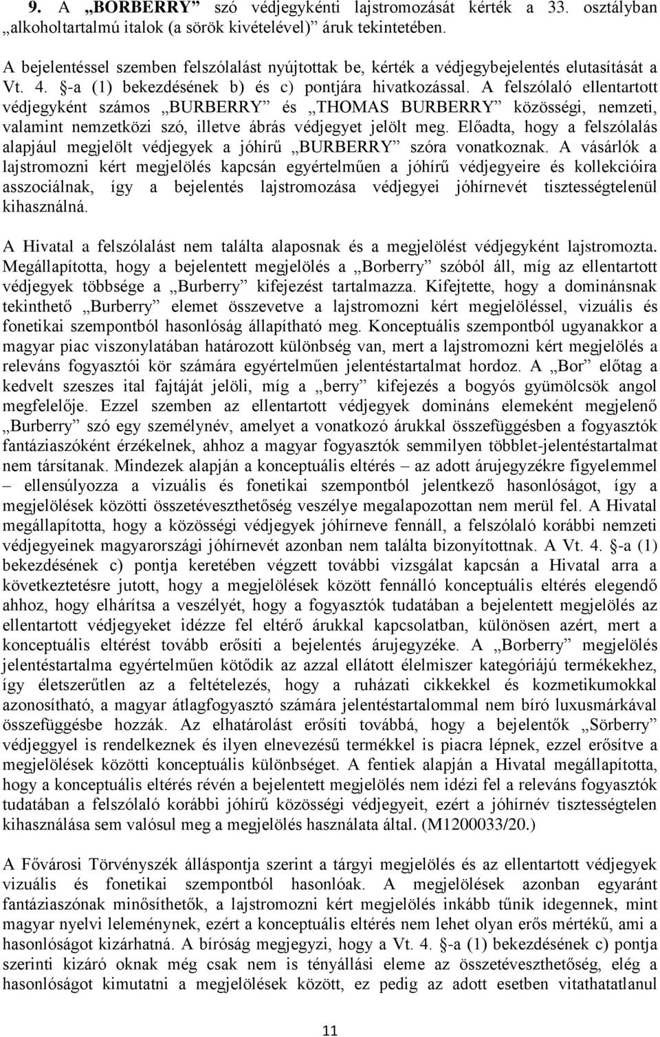A felszólaló ellentartott védjegyként számos BURBERRY és THOMAS BURBERRY közösségi, nemzeti, valamint nemzetközi szó, illetve ábrás védjegyet jelölt meg.