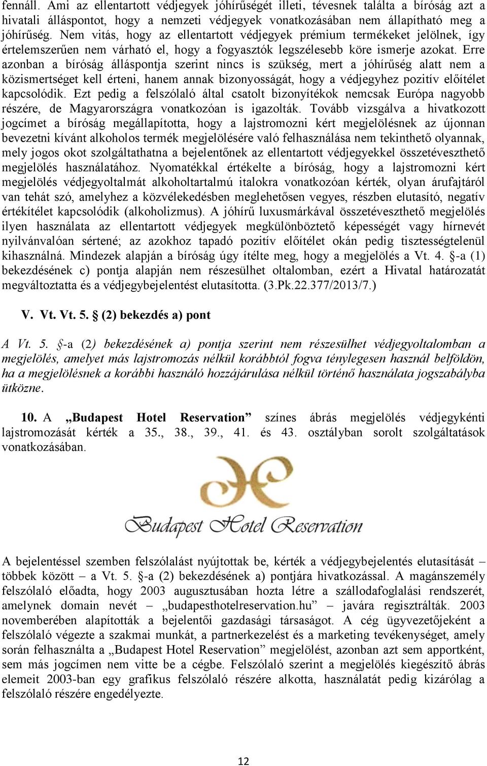 Erre azonban a bíróság álláspontja szerint nincs is szükség, mert a jóhírűség alatt nem a közismertséget kell érteni, hanem annak bizonyosságát, hogy a védjegyhez pozitív előítélet kapcsolódik.