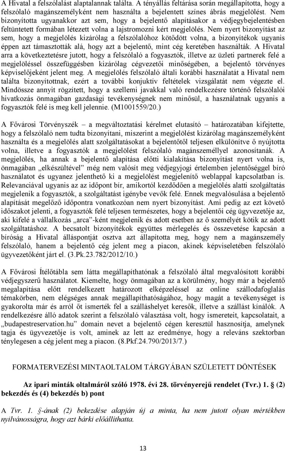 Nem nyert bizonyítást az sem, hogy a megjelölés kizárólag a felszólalóhoz kötődött volna, a bizonyítékok ugyanis éppen azt támasztották alá, hogy azt a bejelentő, mint cég keretében használták.