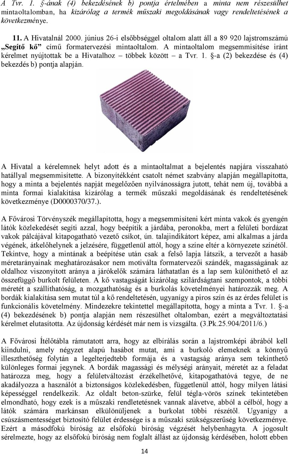 A mintaoltalom megsemmisítése iránt kérelmet nyújtottak be a Hivatalhoz többek között a Tvr. 1. -a (2) bekezdése és (4) bekezdés b) pontja alapján.