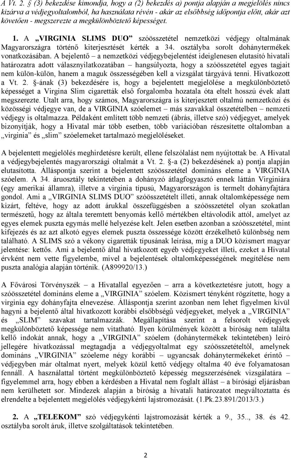 a megkülönböztető képességet. 1. A VIRGINIA SLIMS DUO szóösszetétel nemzetközi védjegy oltalmának Magyarországra történő kiterjesztését kérték a 34. osztályba sorolt dohánytermékek vonatkozásában.