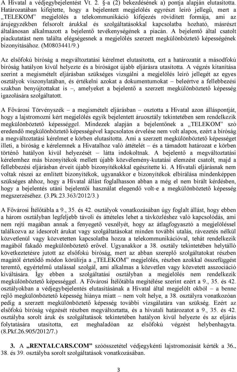 szolgáltatásokkal kapcsolatba hozható, másrészt általánosan alkalmazott a bejelentő tevékenységének a piacán.