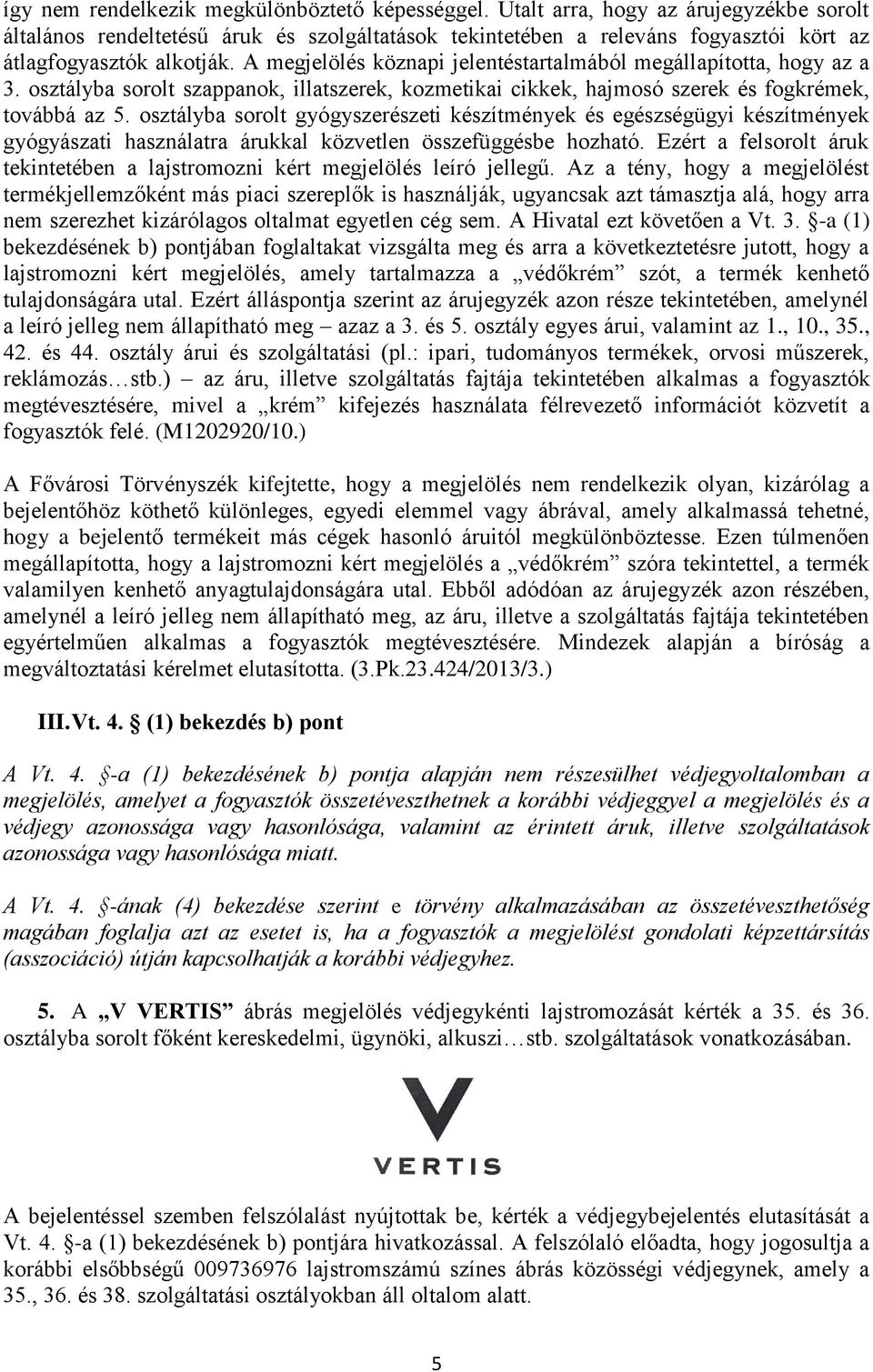 A megjelölés köznapi jelentéstartalmából megállapította, hogy az a 3. osztályba sorolt szappanok, illatszerek, kozmetikai cikkek, hajmosó szerek és fogkrémek, továbbá az 5.