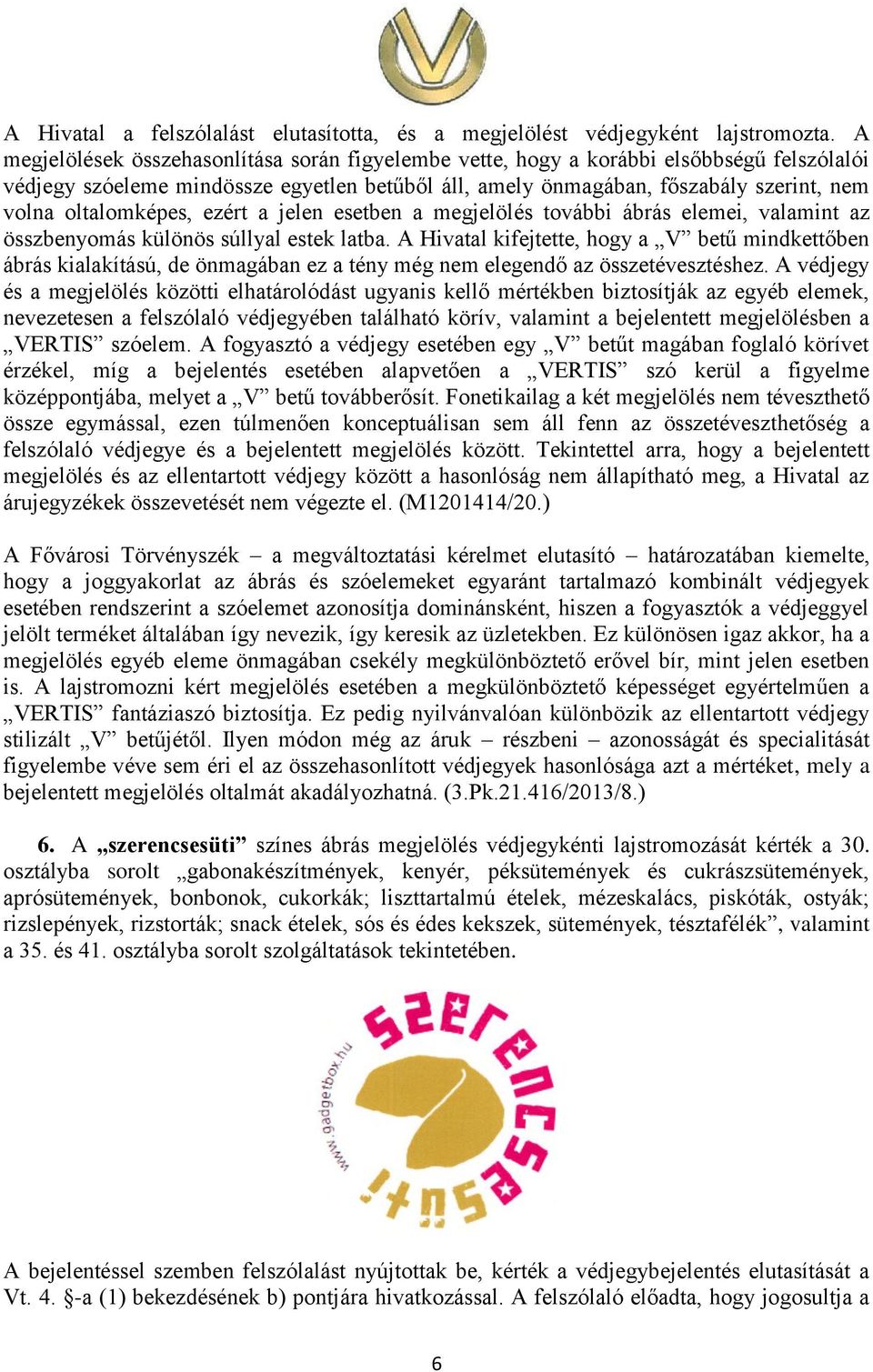 oltalomképes, ezért a jelen esetben a megjelölés további ábrás elemei, valamint az összbenyomás különös súllyal estek latba.