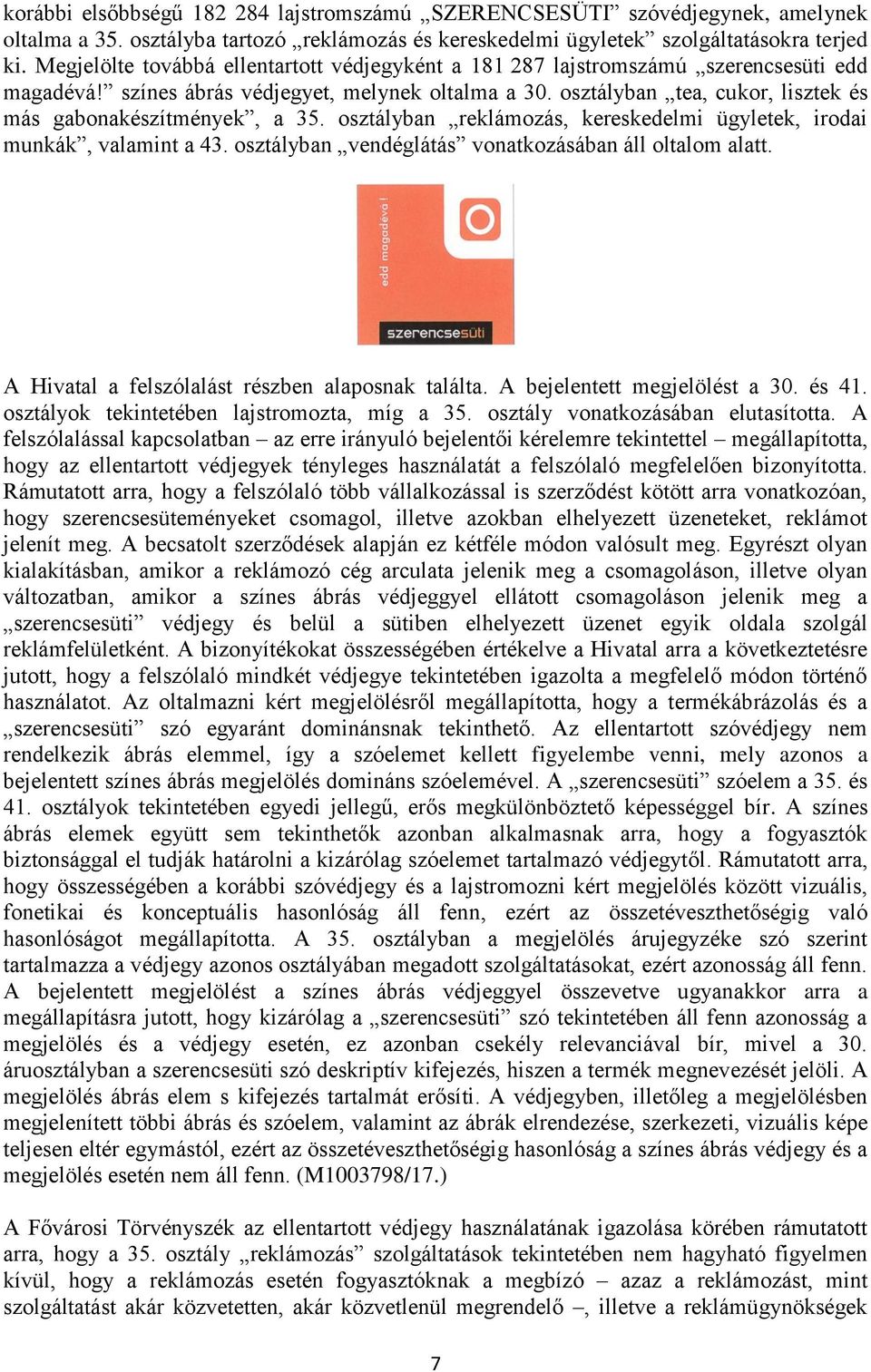 osztályban tea, cukor, lisztek és más gabonakészítmények, a 35. osztályban reklámozás, kereskedelmi ügyletek, irodai munkák, valamint a 43. osztályban vendéglátás vonatkozásában áll oltalom alatt.