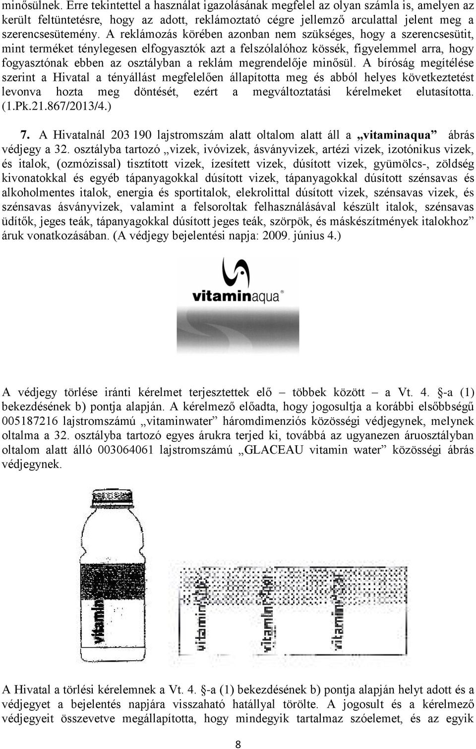 A reklámozás körében azonban nem szükséges, hogy a szerencsesütit, mint terméket ténylegesen elfogyasztók azt a felszólalóhoz kössék, figyelemmel arra, hogy fogyasztónak ebben az osztályban a reklám