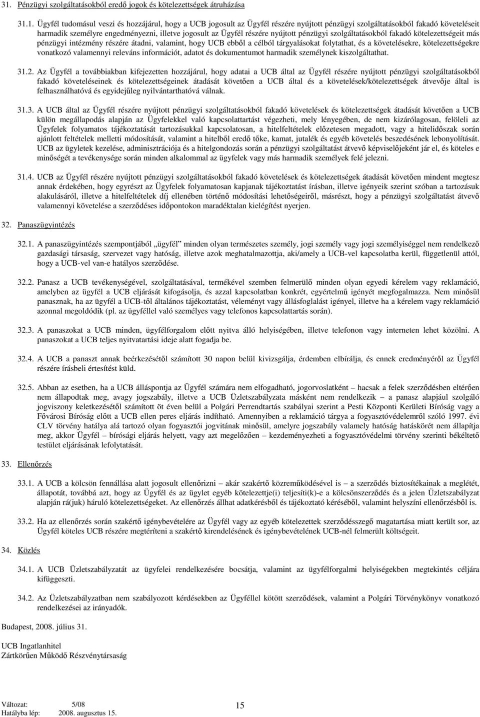 ebből a célból tárgyalásokat folytathat, és a követelésekre, kötelezettségekre vonatkozó valamennyi releváns információt, adatot és dokumentumot harmadik személynek kiszolgáltathat. 31.2.