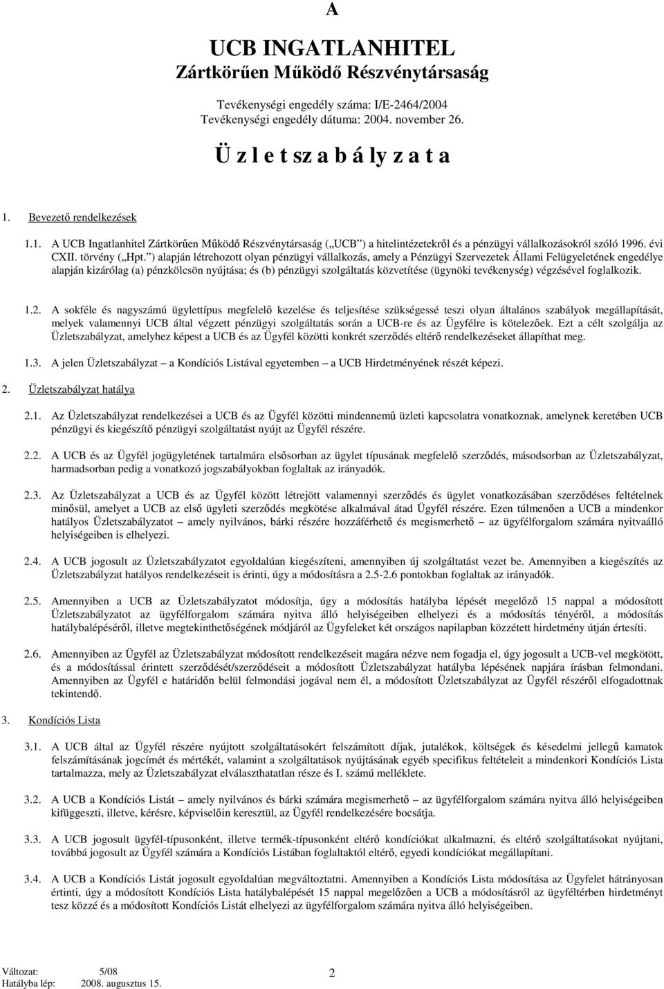 ) alapján létrehozott olyan pénzügyi vállalkozás, amely a Pénzügyi Szervezetek Állami Felügyeletének engedélye alapján kizárólag (a) pénzkölcsön nyújtása; és (b) pénzügyi szolgáltatás közvetítése