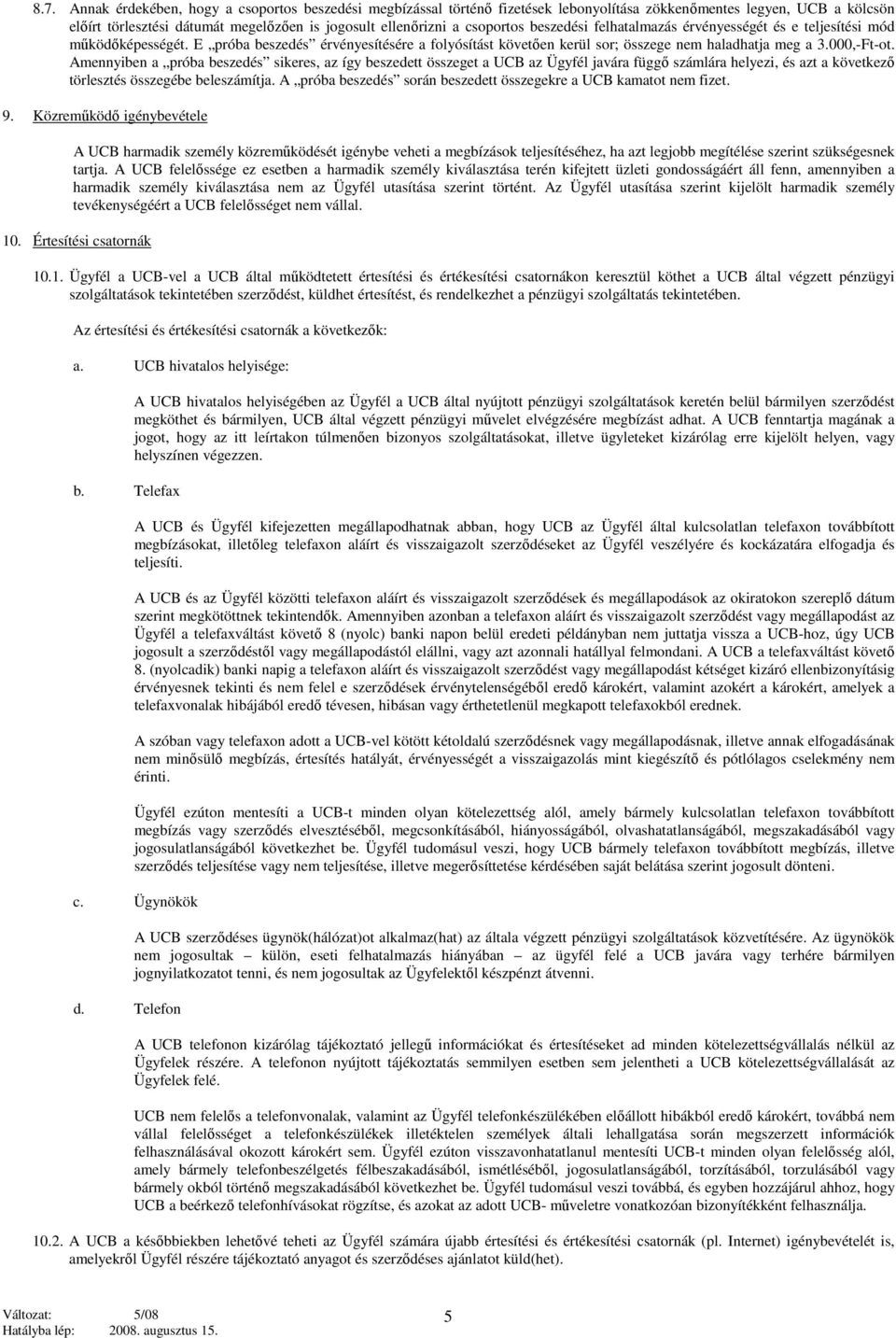 Amennyiben a próba beszedés sikeres, az így beszedett összeget a UCB az Ügyfél javára függő számlára helyezi, és azt a következő törlesztés összegébe beleszámítja.