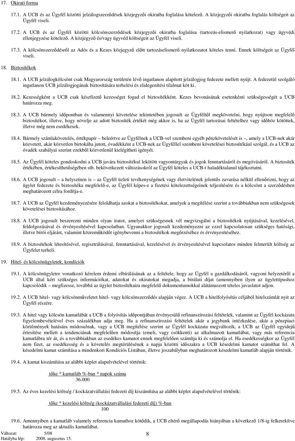 17.3. A kölcsönszerződésről az Adós és a Kezes közjegyző előtt tartozáselismerő nyilatkozatot köteles tenni. Ennek költségeit az Ügyfél viseli. 18. Biztosítékok 18.1. A UCB jelzálogkölcsönt csak Magyarország területén lévő ingatlanon alapított jelzálogjog fedezete mellett nyújt.