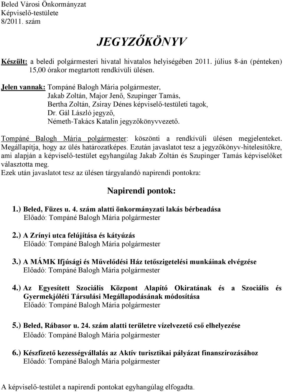 Jelen vannak: Tompáné Balogh Mária polgármester, Jakab Zoltán, Major Jenő, Szupinger Tamás, Bertha Zoltán, Zsiray Dénes képviselő-testületi tagok, Dr.
