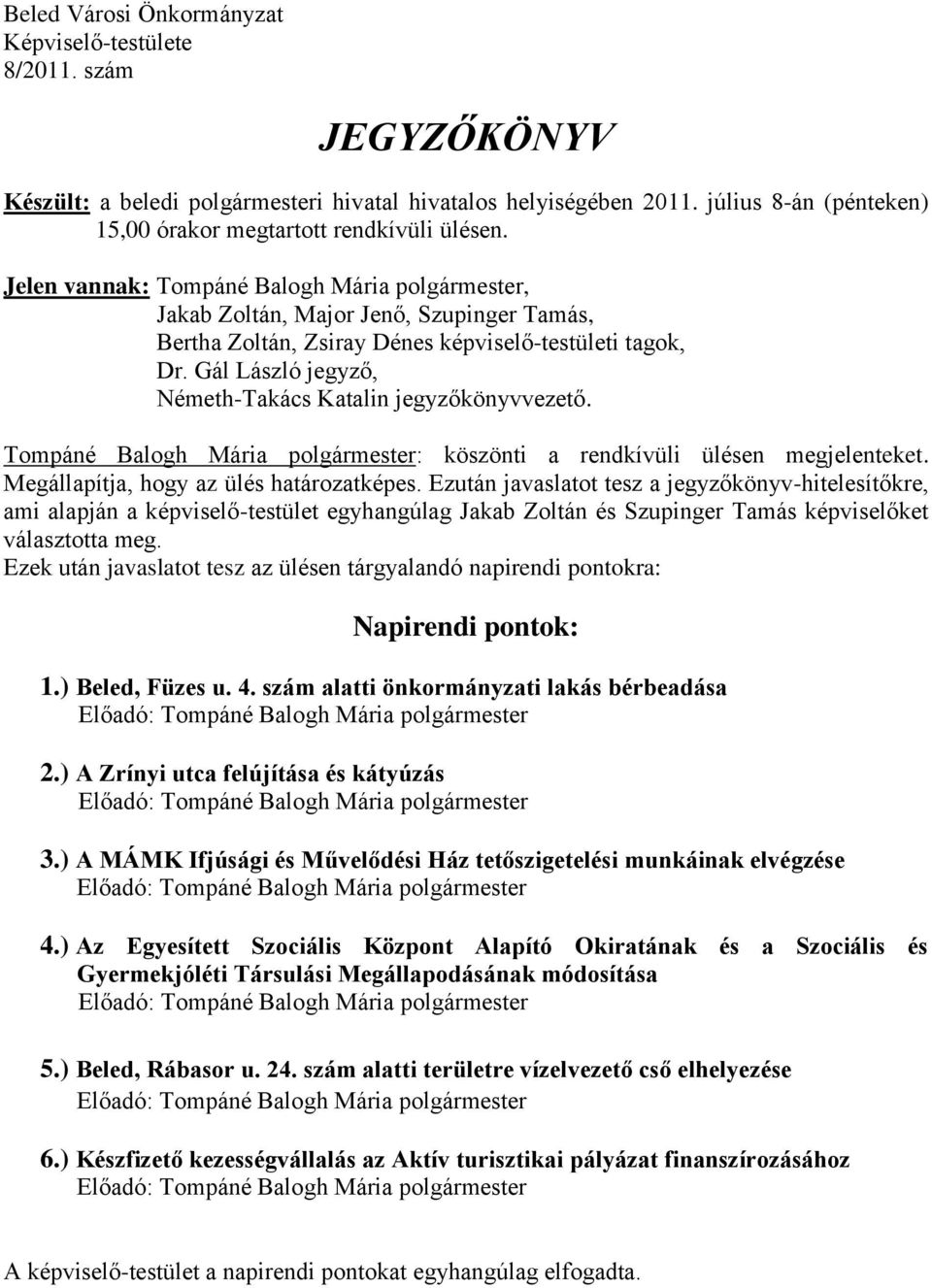 Jelen vannak: Tompáné Balogh Mária polgármester, Jakab Zoltán, Major Jenő, Szupinger Tamás, Bertha Zoltán, Zsiray Dénes képviselő-testületi tagok, Dr.