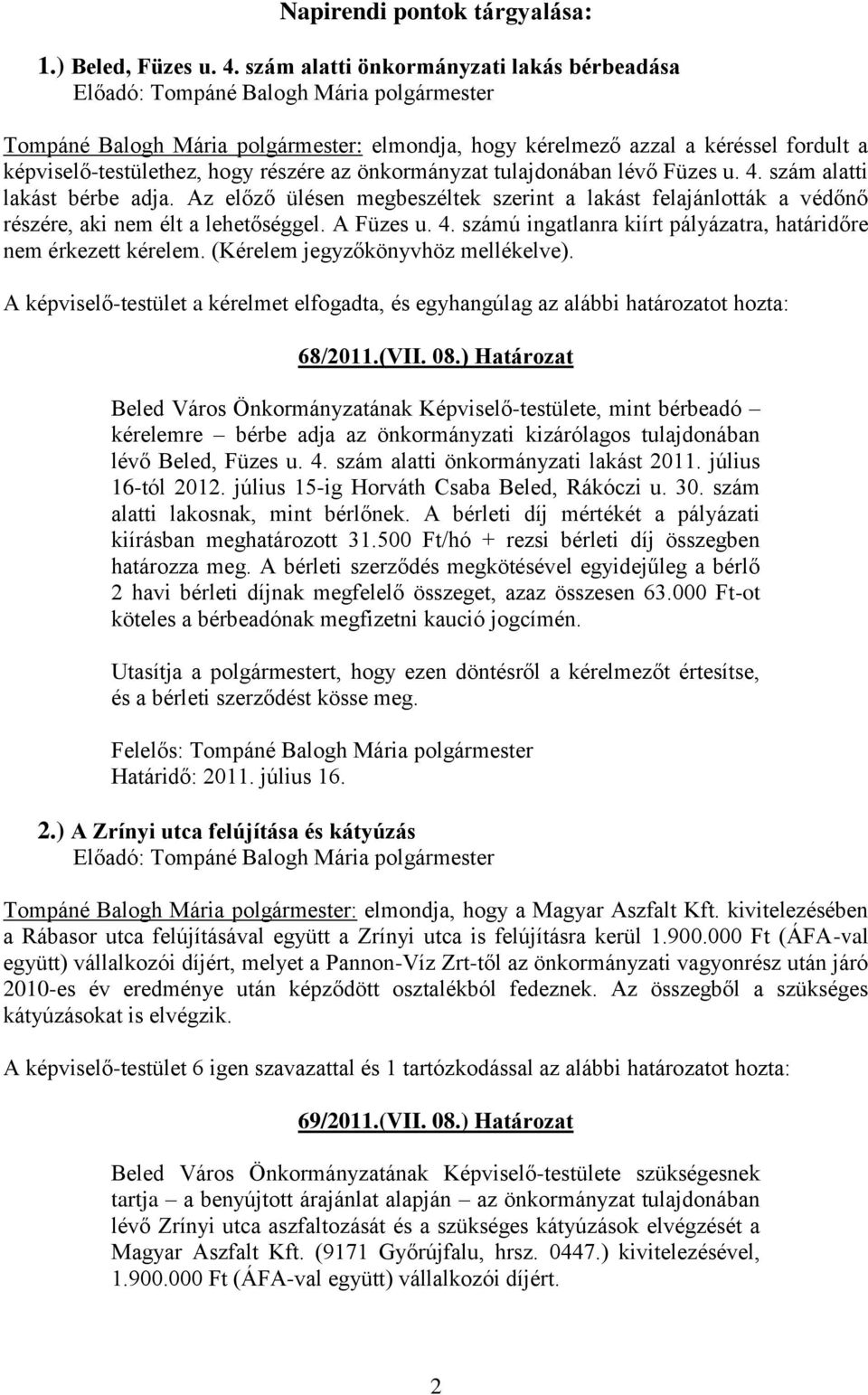 Füzes u. 4. szám alatti lakást bérbe adja. Az előző ülésen megbeszéltek szerint a lakást felajánlották a védőnő részére, aki nem élt a lehetőséggel. A Füzes u. 4. számú ingatlanra kiírt pályázatra, határidőre nem érkezett kérelem.