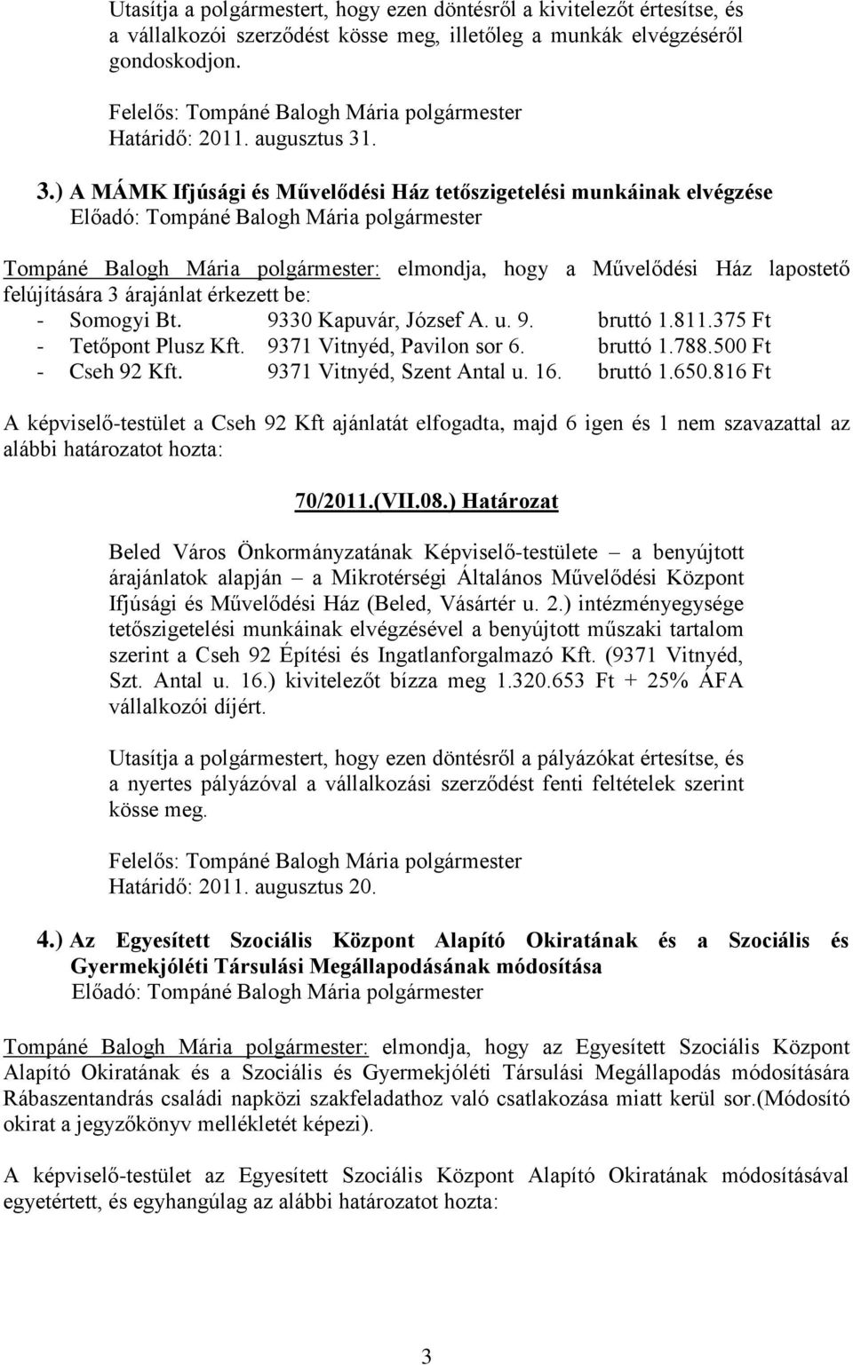 Somogyi Bt. 9330 Kapuvár, József A. u. 9. bruttó 1.811.375 Ft - Tetőpont Plusz Kft. 9371 Vitnyéd, Pavilon sor 6. bruttó 1.788.500 Ft - Cseh 92 Kft. 9371 Vitnyéd, Szent Antal u. 16. bruttó 1.650.