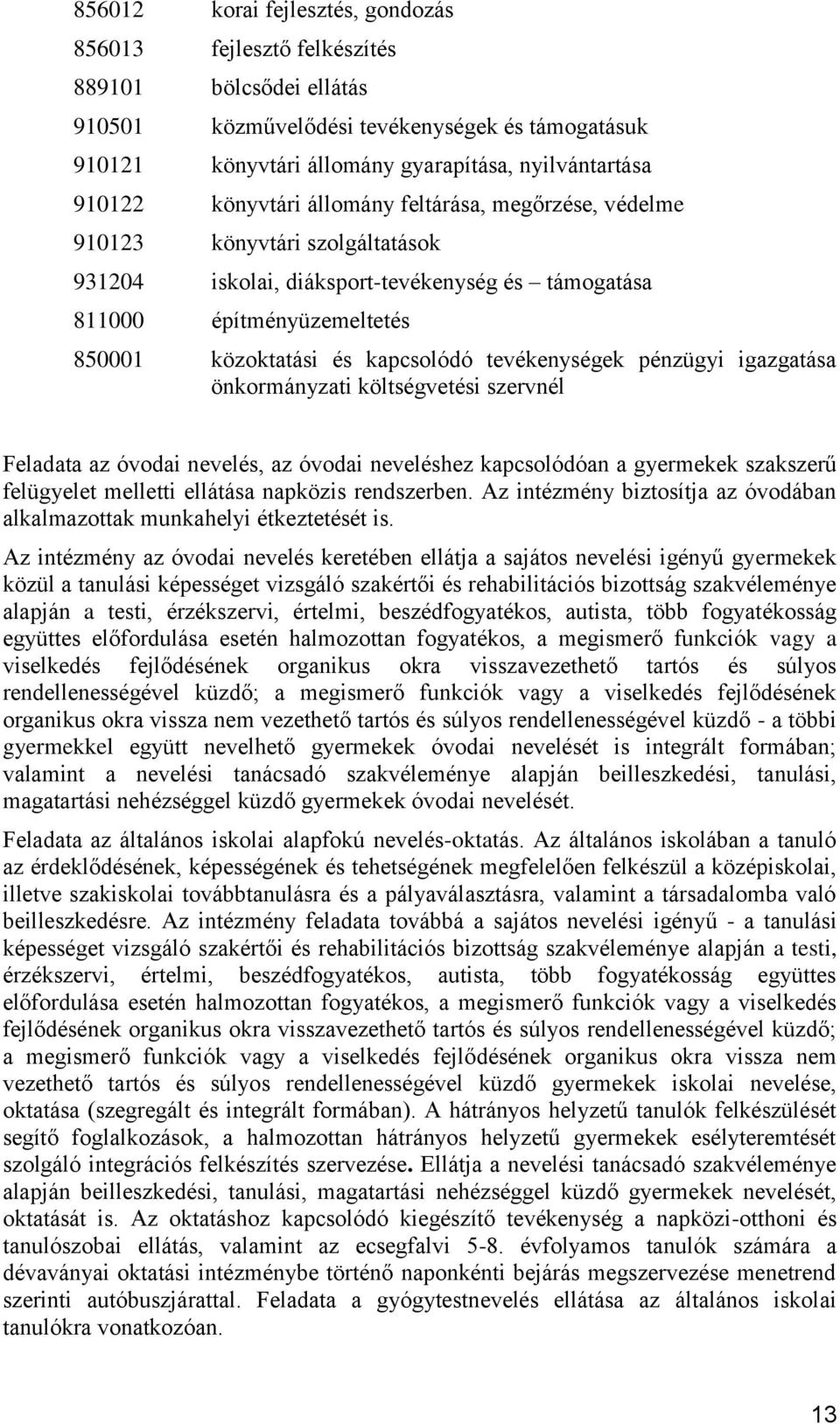 tevékenységek pénzügyi igazgatása önkormányzati költségvetési szervnél Feladata az óvodai nevelés, az óvodai neveléshez kapcsolódóan a gyermekek szakszerű felügyelet melletti ellátása napközis