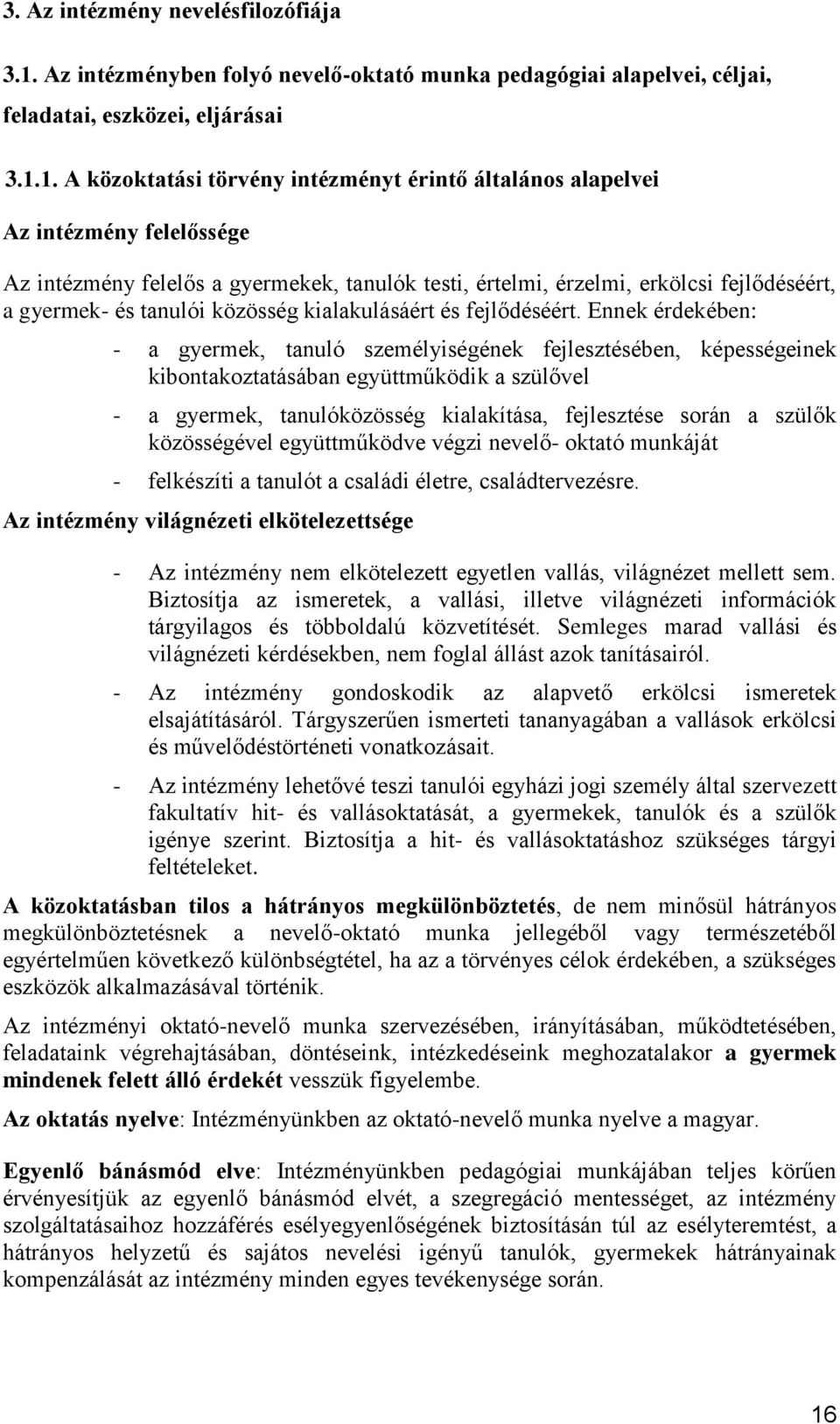1. A közoktatási törvény intézményt érintő általános alapelvei Az intézmény felelőssége Az intézmény felelős a gyermekek, tanulók testi, értelmi, érzelmi, erkölcsi fejlődéséért, a gyermek- és tanulói