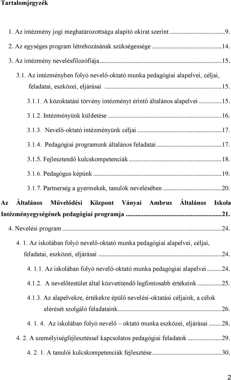 Pedagógiai programunk általános feladatai... 17. 3.1.5. Fejlesztendő kulcskompetenciák... 18. 3.1.6. Pedagógus képünk... 19. 3.1.7. Partnerség a gyermekek, tanulók nevelésében... 20.