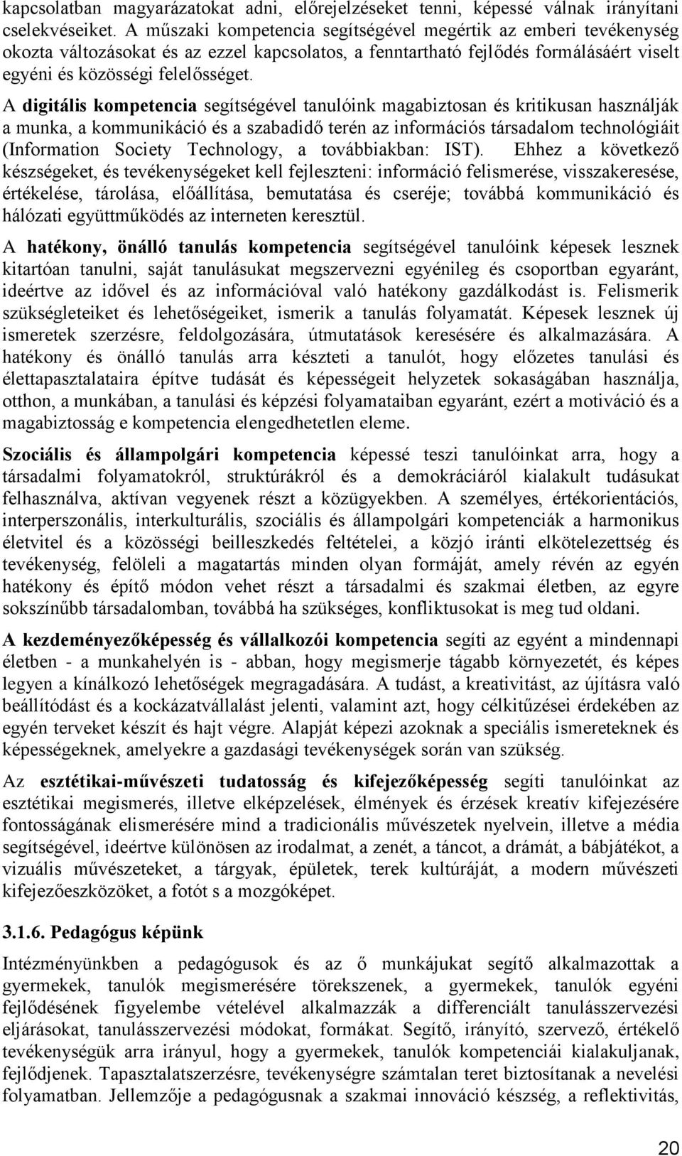 A digitális kompetencia segítségével tanulóink magabiztosan és kritikusan használják a munka, a kommunikáció és a szabadidő terén az információs társadalom technológiáit (Information Society