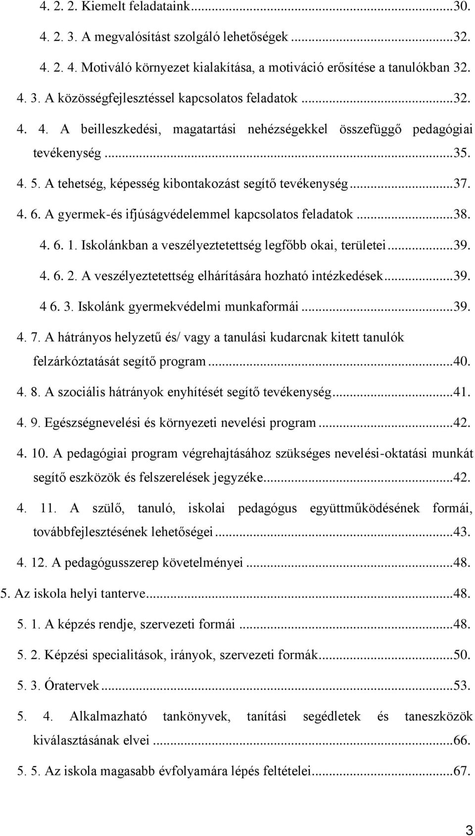 A gyermek-és ifjúságvédelemmel kapcsolatos feladatok... 38. 4. 6. 1. Iskolánkban a veszélyeztetettség legfőbb okai, területei... 39. 4. 6. 2. A veszélyeztetettség elhárítására hozható intézkedések.