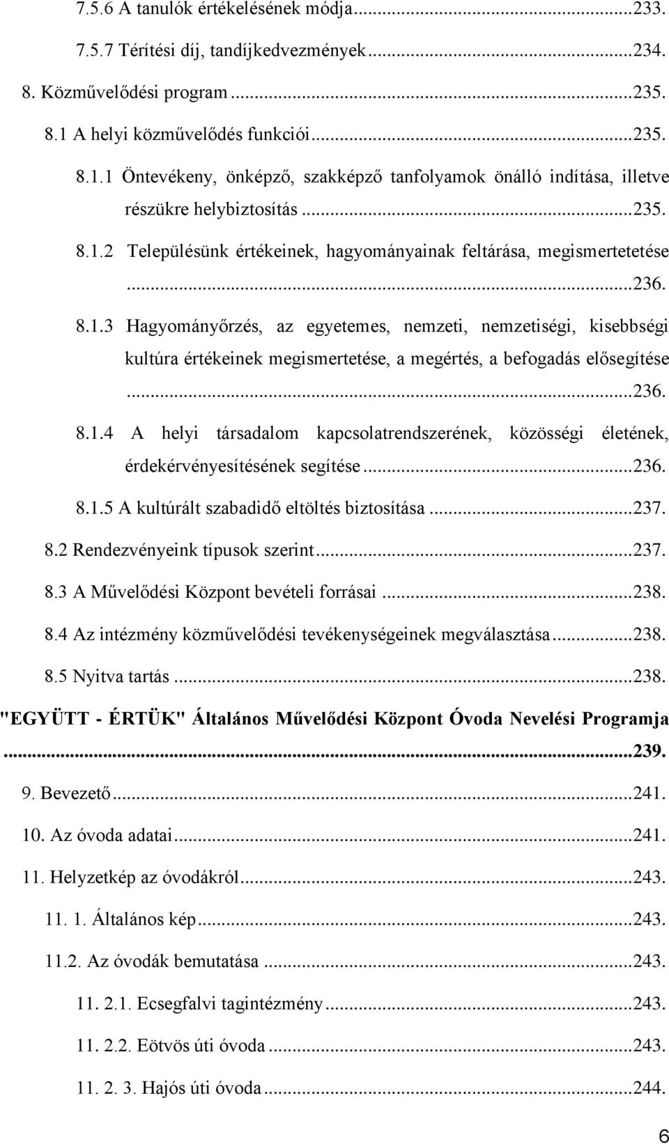 .. 236. 8.1.3 Hagyományőrzés, az egyetemes, nemzeti, nemzetiségi, kisebbségi kultúra értékeinek megismertetése, a megértés, a befogadás elősegítése... 236. 8.1.4 A helyi társadalom kapcsolatrendszerének, közösségi életének, érdekérvényesítésének segítése.