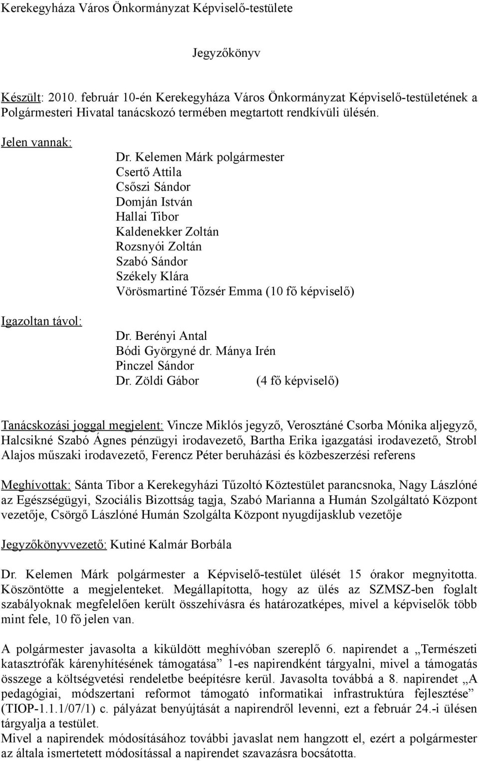 Kelemen Márk polgármester Csertő Attila Csőszi Sándor Domján István Hallai Tibor Kaldenekker Zoltán Rozsnyói Zoltán Szabó Sándor Székely Klára Vörösmartiné Tőzsér Emma (10 fő képviselő) Dr.