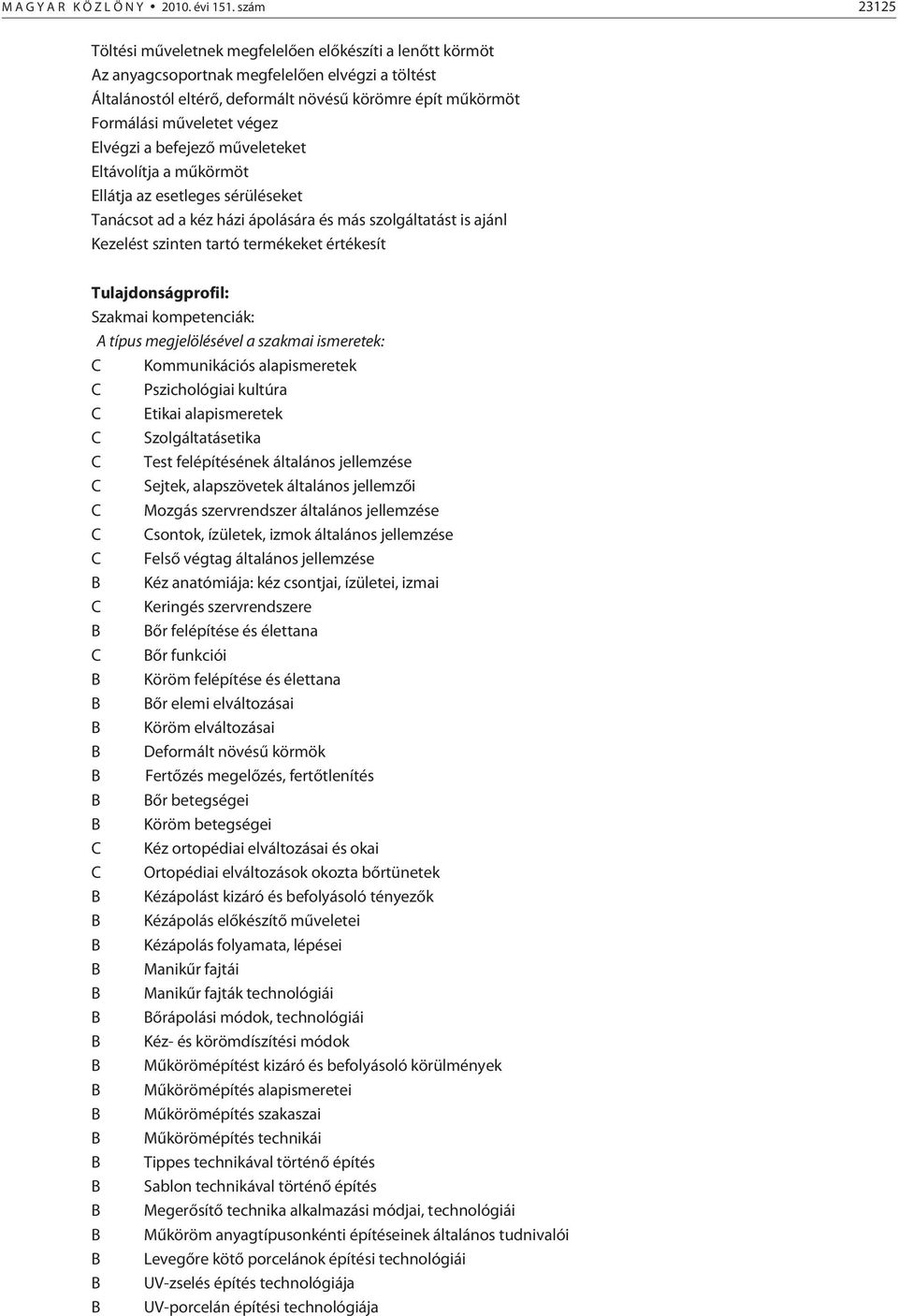 végez Elvégzi a befejezõ mûveleteket Eltávolítja a mûkörmöt Ellátja az esetleges sérüléseket Tanácsot ad a kéz házi ápolására és más szolgáltatást is ajánl Kezelést szinten tartó termékeket értékesít