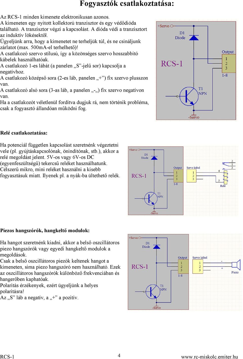 A csatlakozó szervo stílusú, így a közönséges szervo hosszabbító kábelek használhatóak. A csatlakozó 1-es lábát (a panelen S -jelű sor) kapcsolja a negatívhoz.