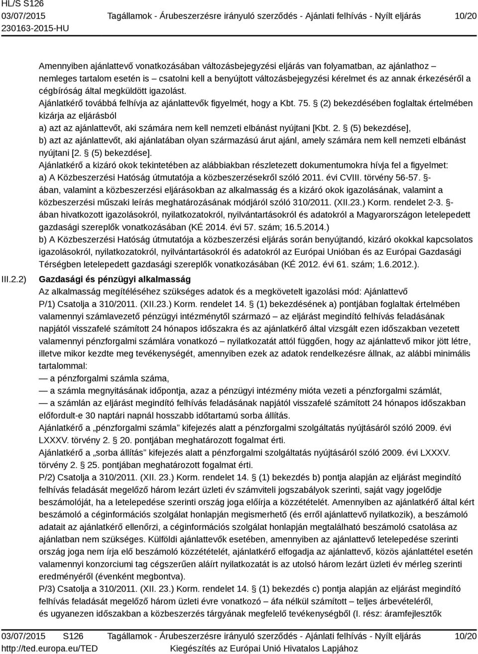 (2) bekezdésében foglaltak értelmében kizárja az eljárásból a) azt az ajánlattevőt, aki számára nem kell nemzeti elbánást nyújtani [Kbt. 2.