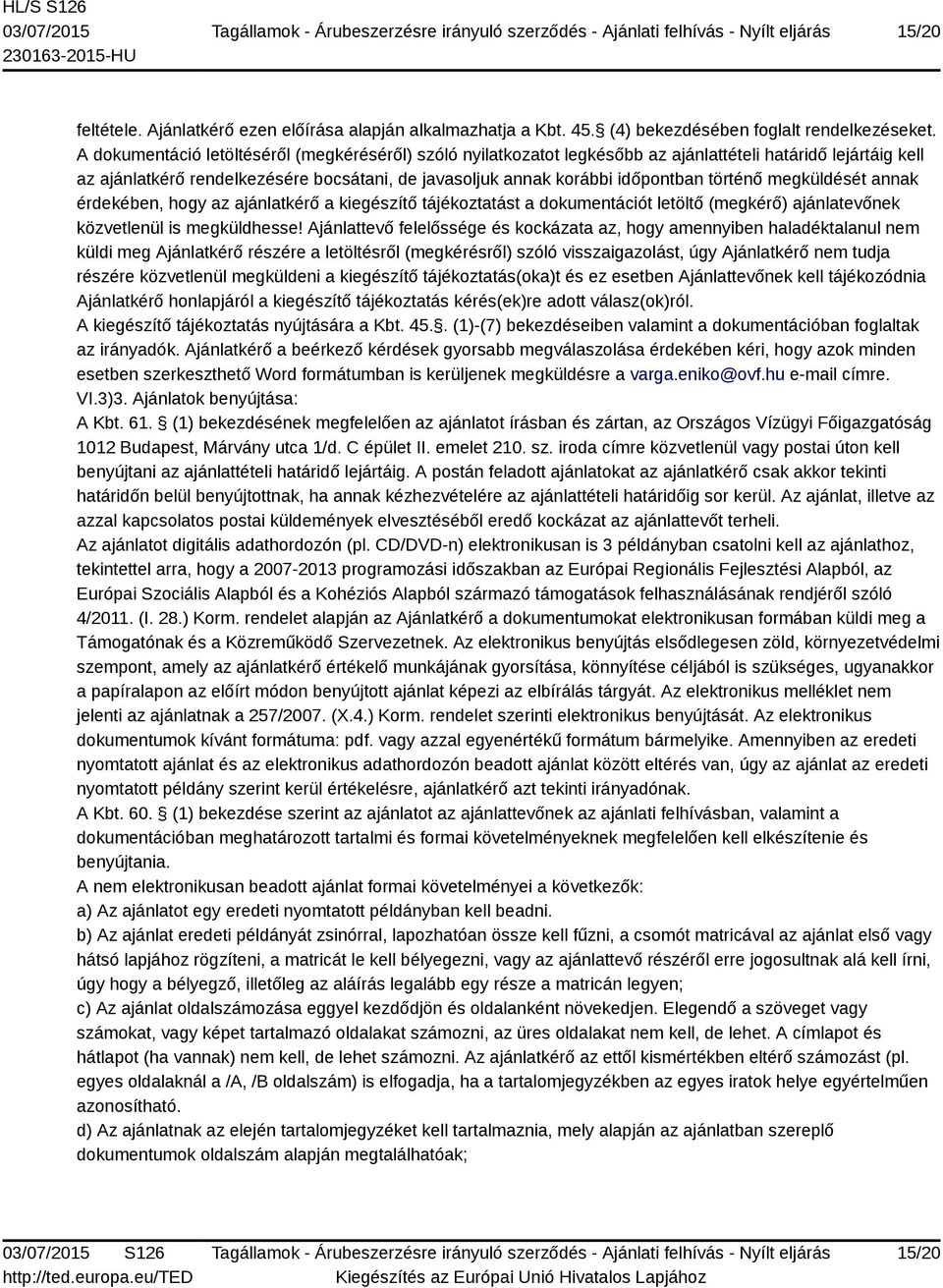 történő megküldését annak érdekében, hogy az ajánlatkérő a kiegészítő tájékoztatást a dokumentációt letöltő (megkérő) ajánlatevőnek közvetlenül is megküldhesse!