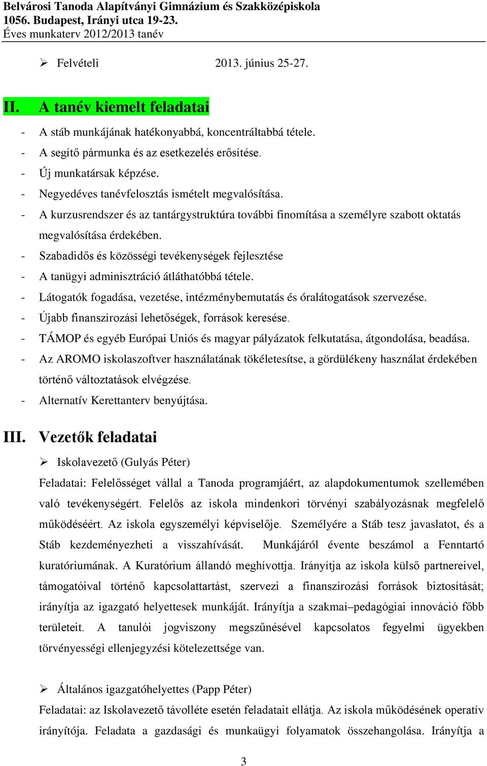 - Szabadidős és közösségi tevékenységek fejlesztése - A tanügyi adminisztráció átláthatóbbá tétele. - Látogatók fogadása, vezetése, intézménybemutatás és óralátogatások szervezése.