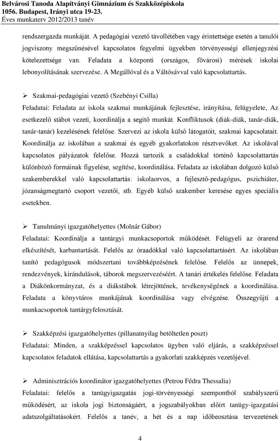 Szakmai-pedagógiai vezető (Szebényi Csilla) Feladatai: Feladata az iskola szakmai munkájának fejlesztése, irányítása, felügyelete, Az esetkezelő stábot vezeti, koordinálja a segítő munkát.