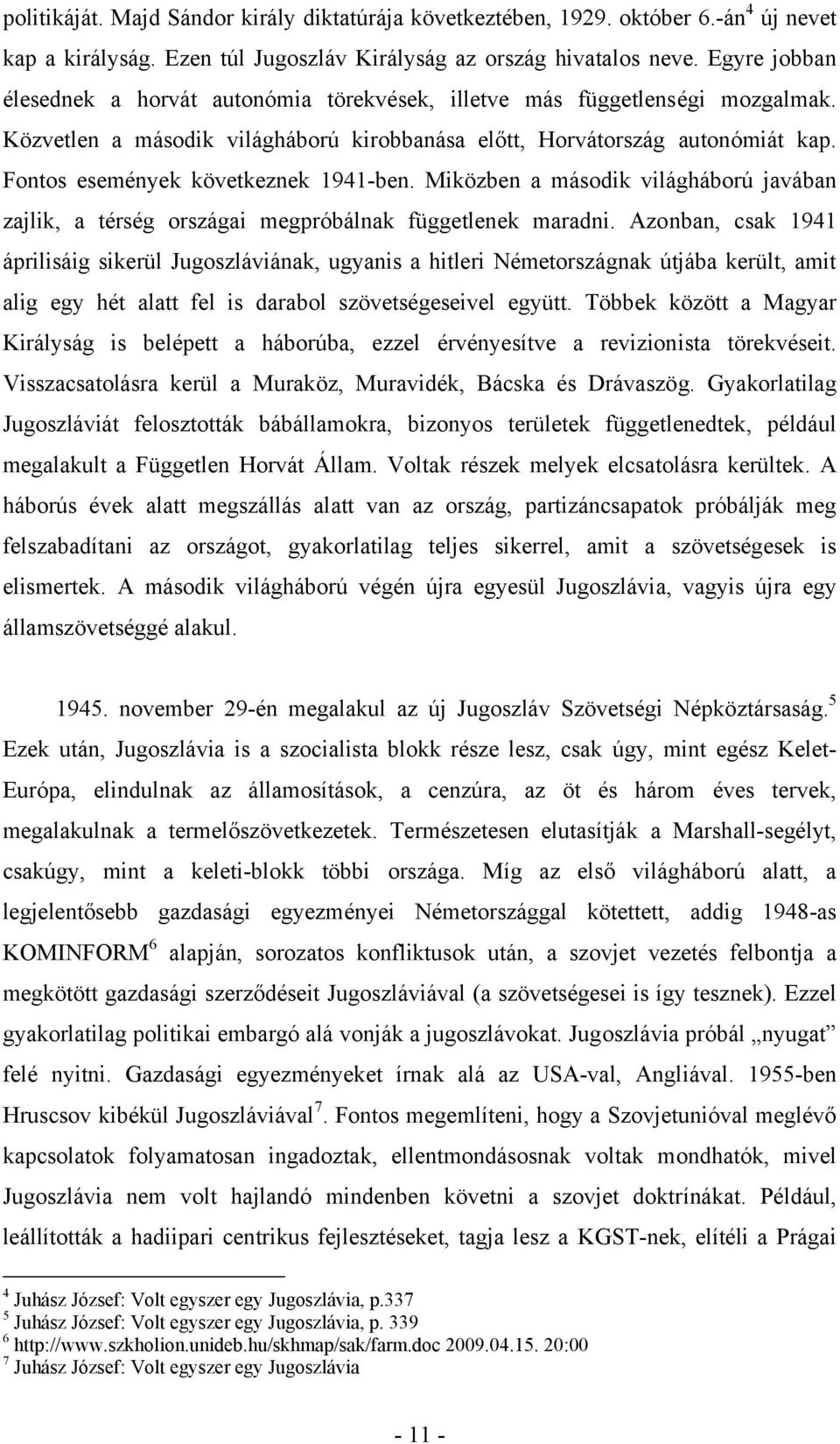 Fontos események következnek 1941-ben. Miközben a második világháború javában zajlik, a térség országai megpróbálnak függetlenek maradni.
