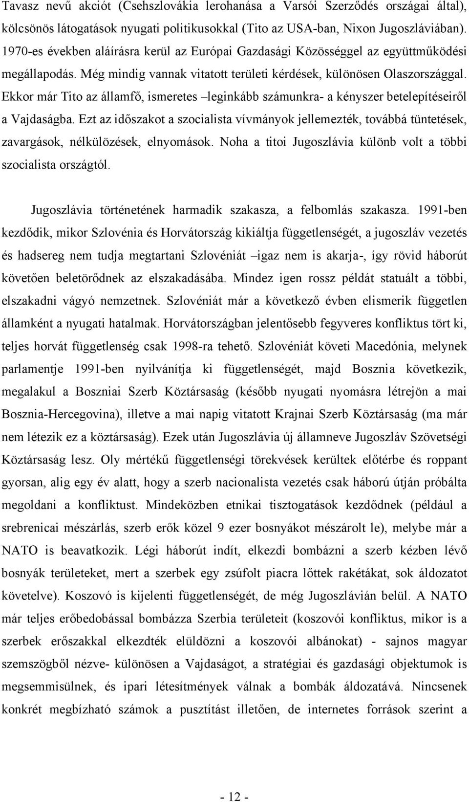 Ekkor már Tito az államfő, ismeretes leginkább számunkra- a kényszer betelepítéseiről a Vajdaságba.