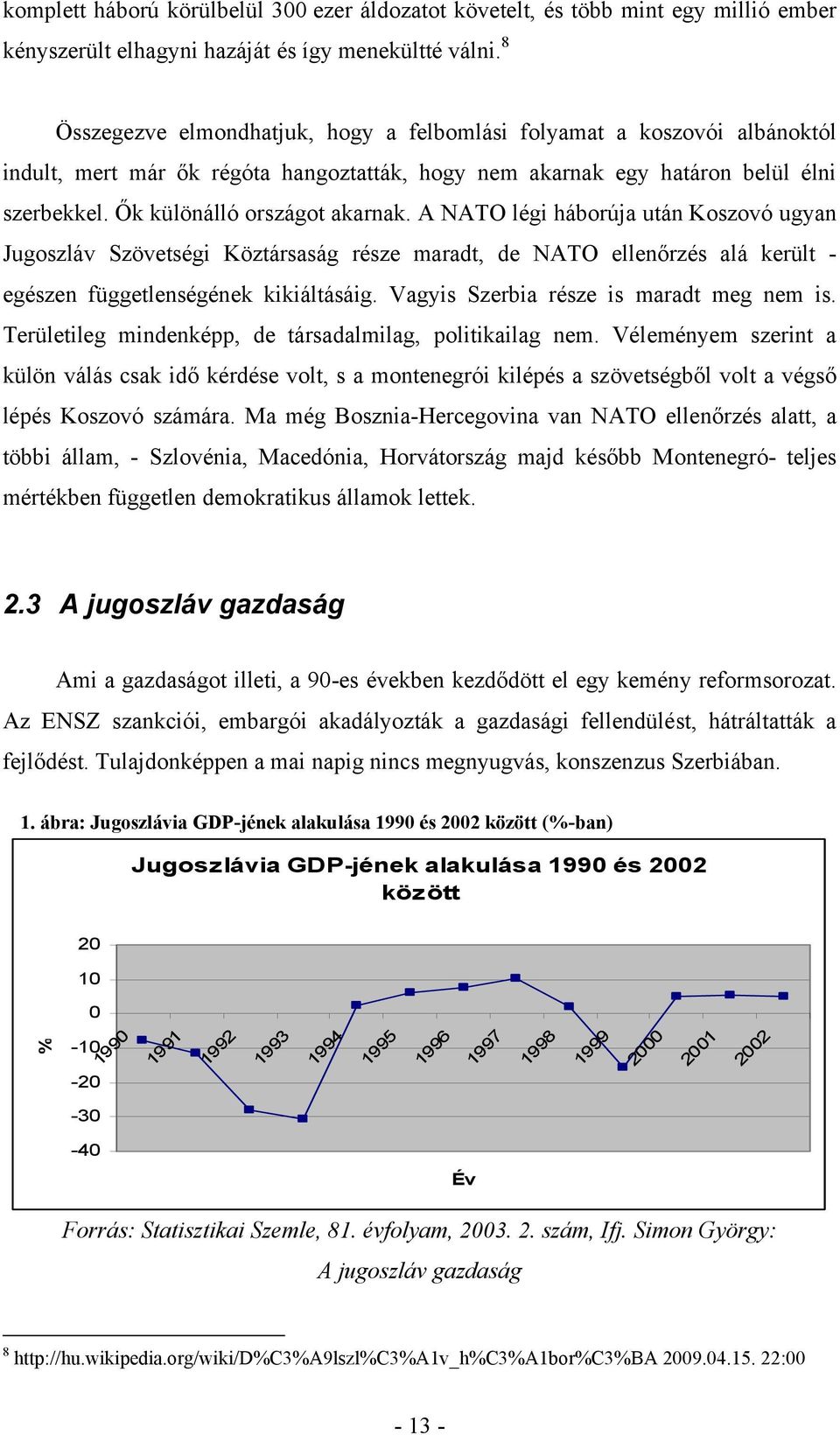 A NATO légi háborúja után Koszovó ugyan Jugoszláv Szövetségi Köztársaság része maradt, de NATO ellenőrzés alá került - egészen függetlenségének kikiáltásáig. Vagyis Szerbia része is maradt meg nem is.