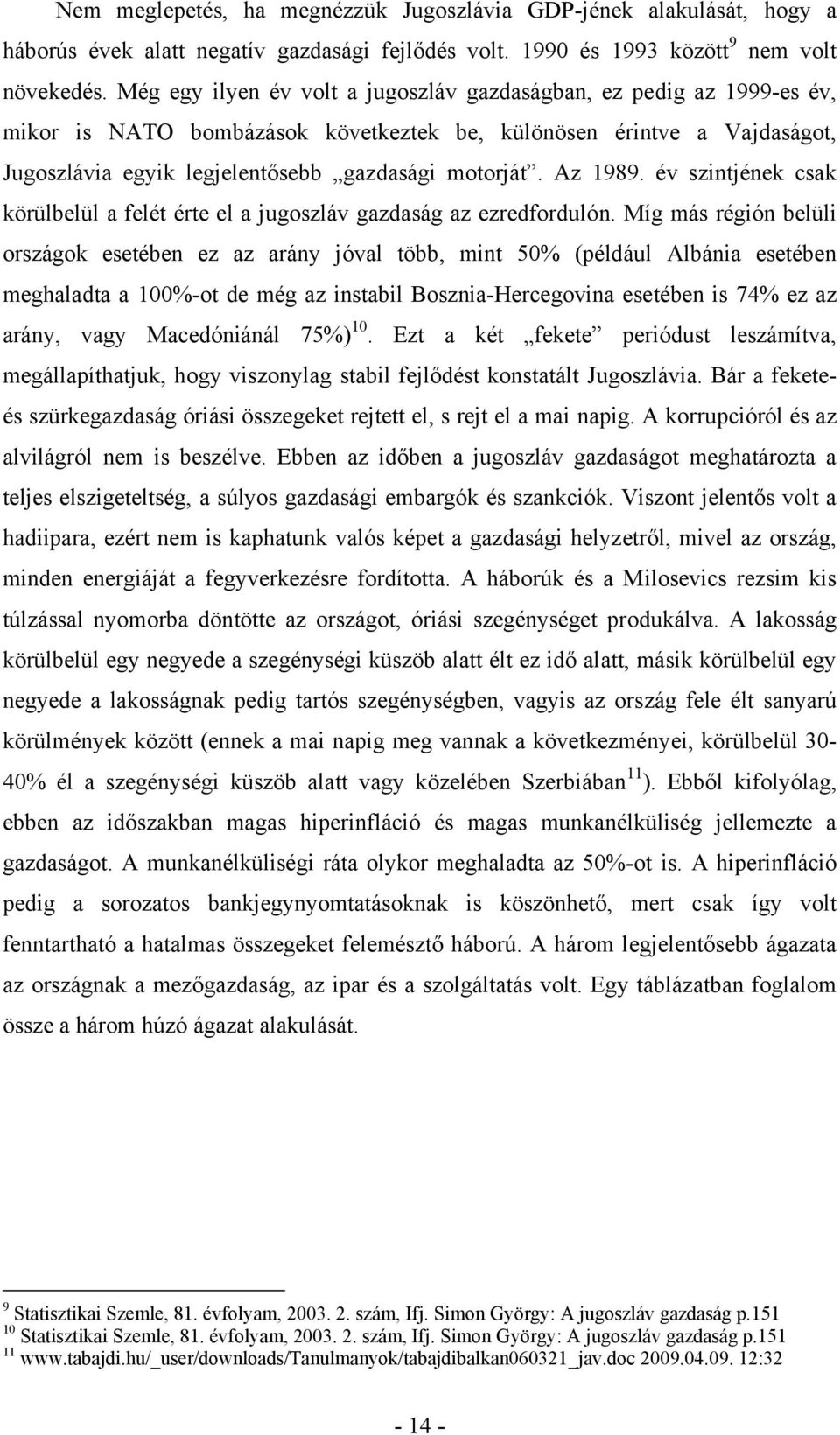 Az 1989. év szintjének csak körülbelül a felét érte el a jugoszláv gazdaság az ezredfordulón.