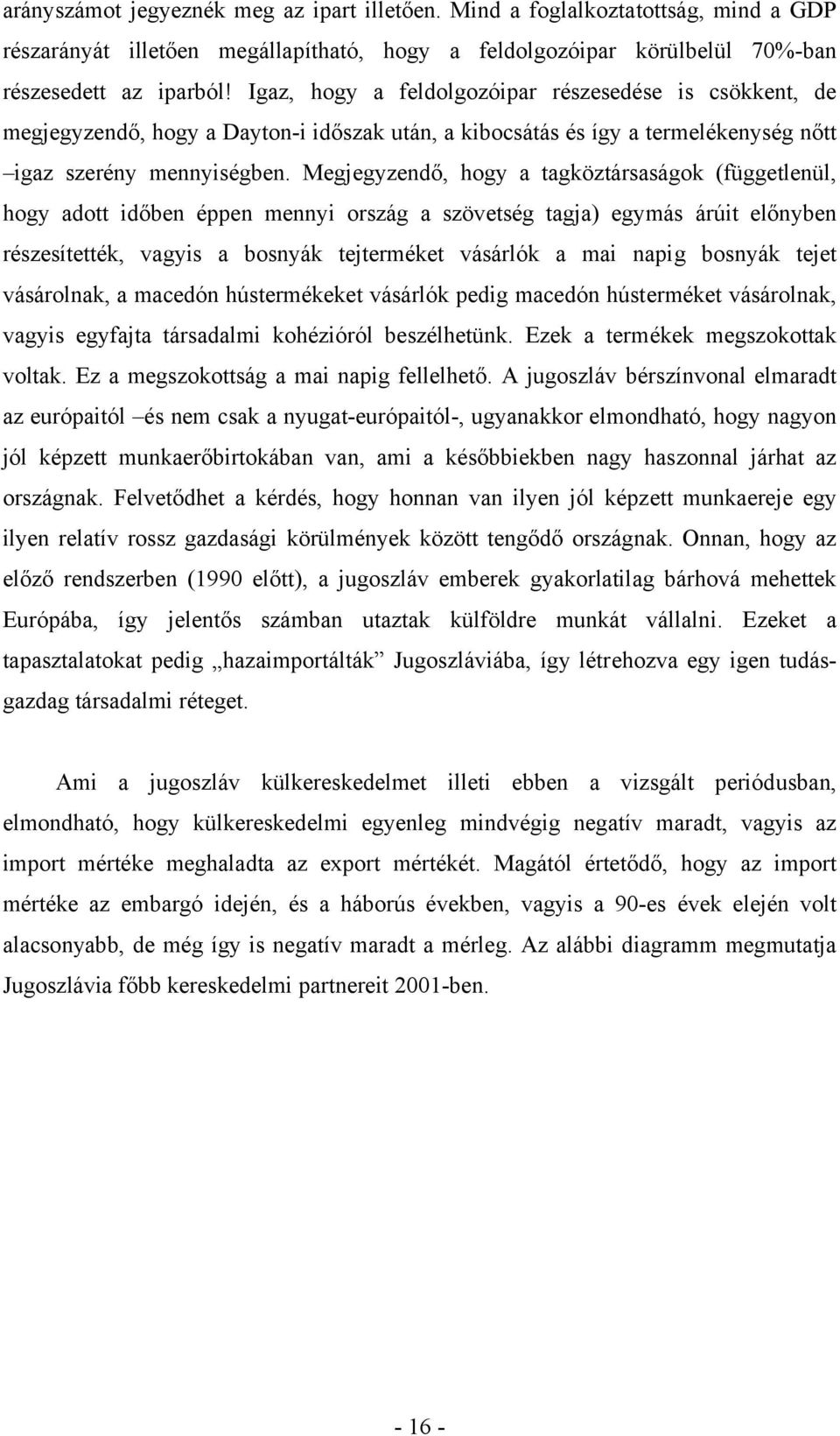 Megjegyzendő, hogy a tagköztársaságok (függetlenül, hogy adott időben éppen mennyi ország a szövetség tagja) egymás árúit előnyben részesítették, vagyis a bosnyák tejterméket vásárlók a mai napig