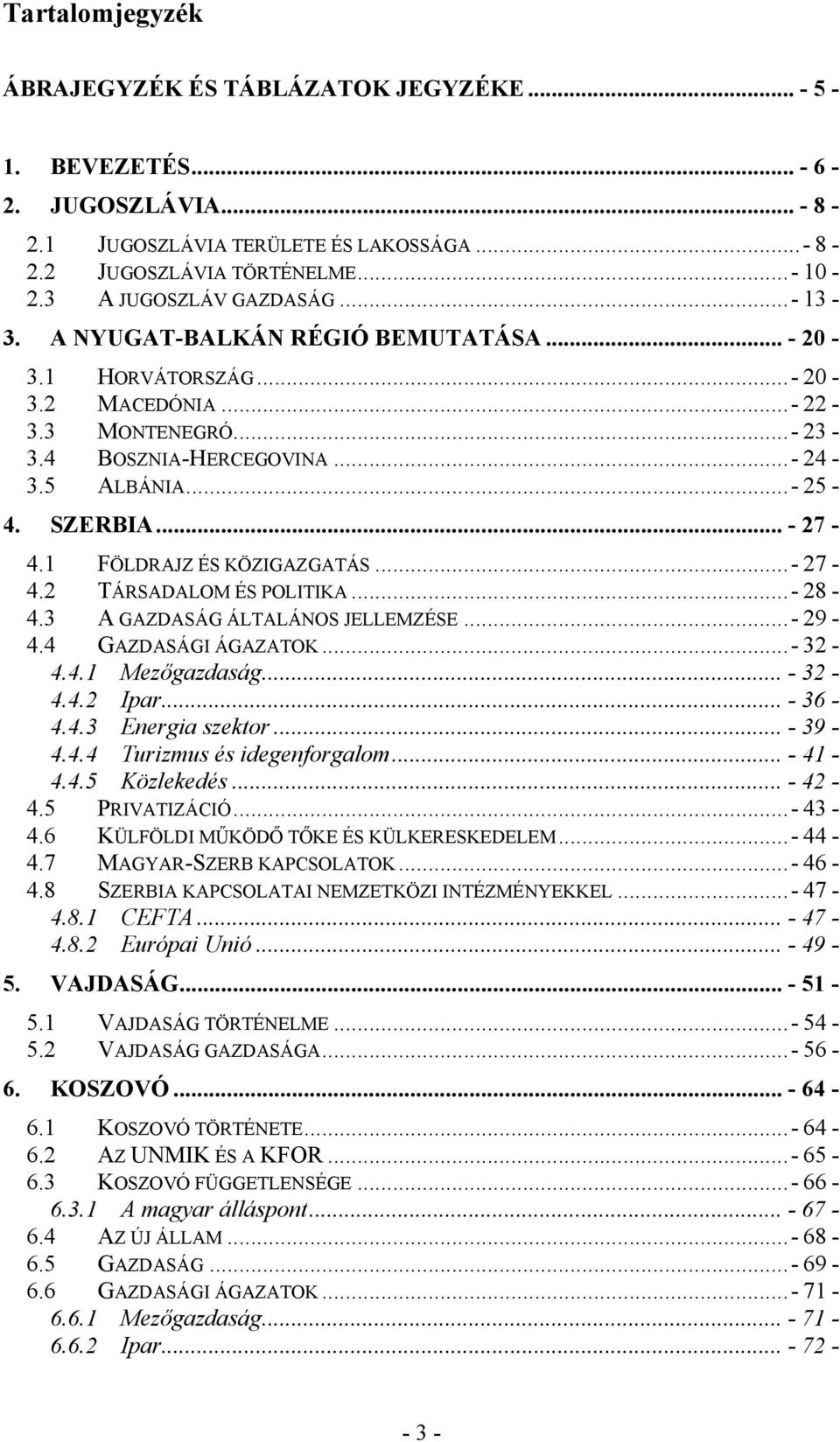 SZERBIA... - 27-4.1 FÖLDRAJZ ÉS KÖZIGAZGATÁS...- 27-4.2 TÁRSADALOM ÉS POLITIKA...- 28-4.3 A GAZDASÁG ÁLTALÁNOS JELLEMZÉSE...- 29-4.4 GAZDASÁGI ÁGAZATOK...- 32-4.4.1 Mezőgazdaság... - 32-4.4.2 Ipar.