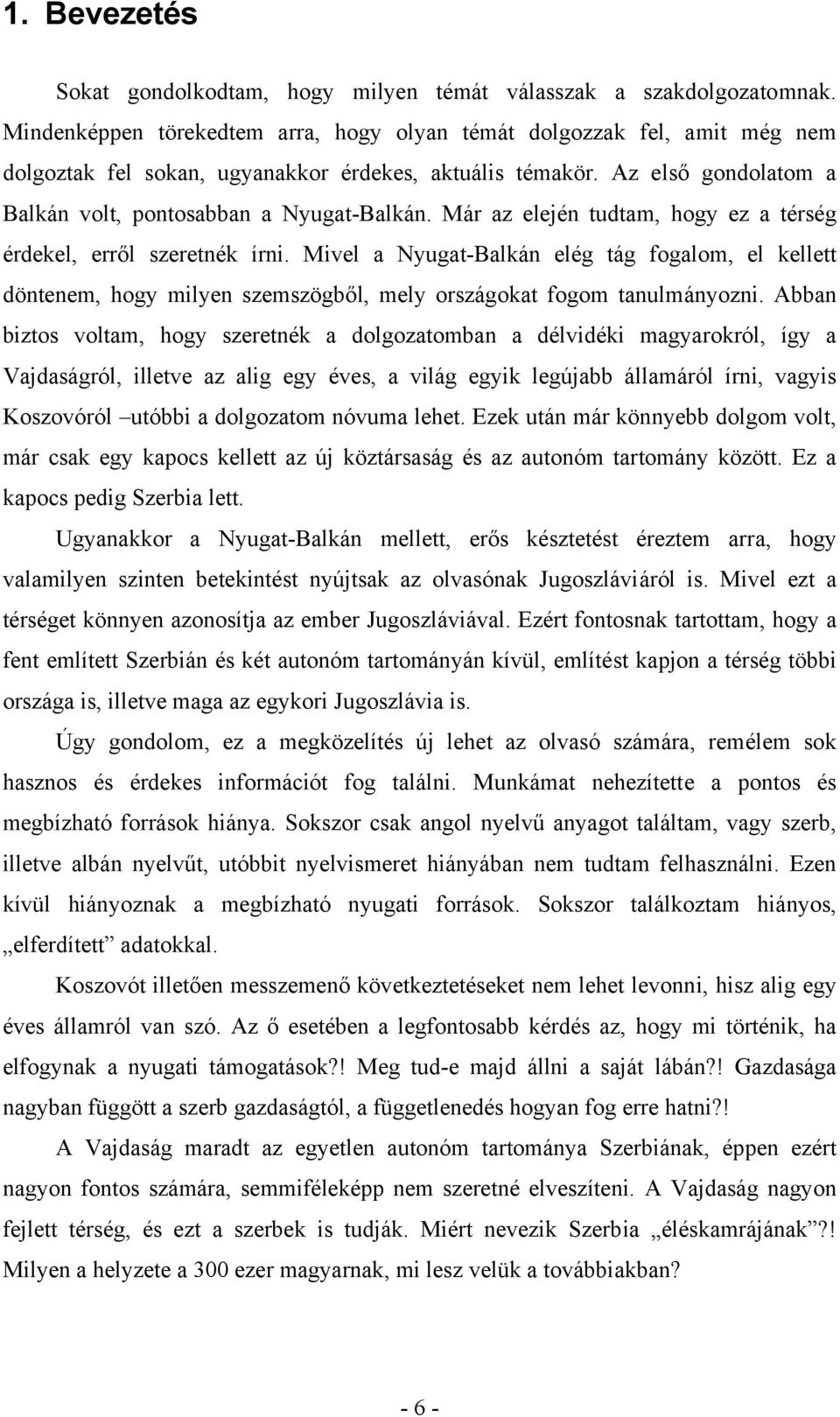Már az elején tudtam, hogy ez a térség érdekel, erről szeretnék írni. Mivel a Nyugat-Balkán elég tág fogalom, el kellett döntenem, hogy milyen szemszögből, mely országokat fogom tanulmányozni.